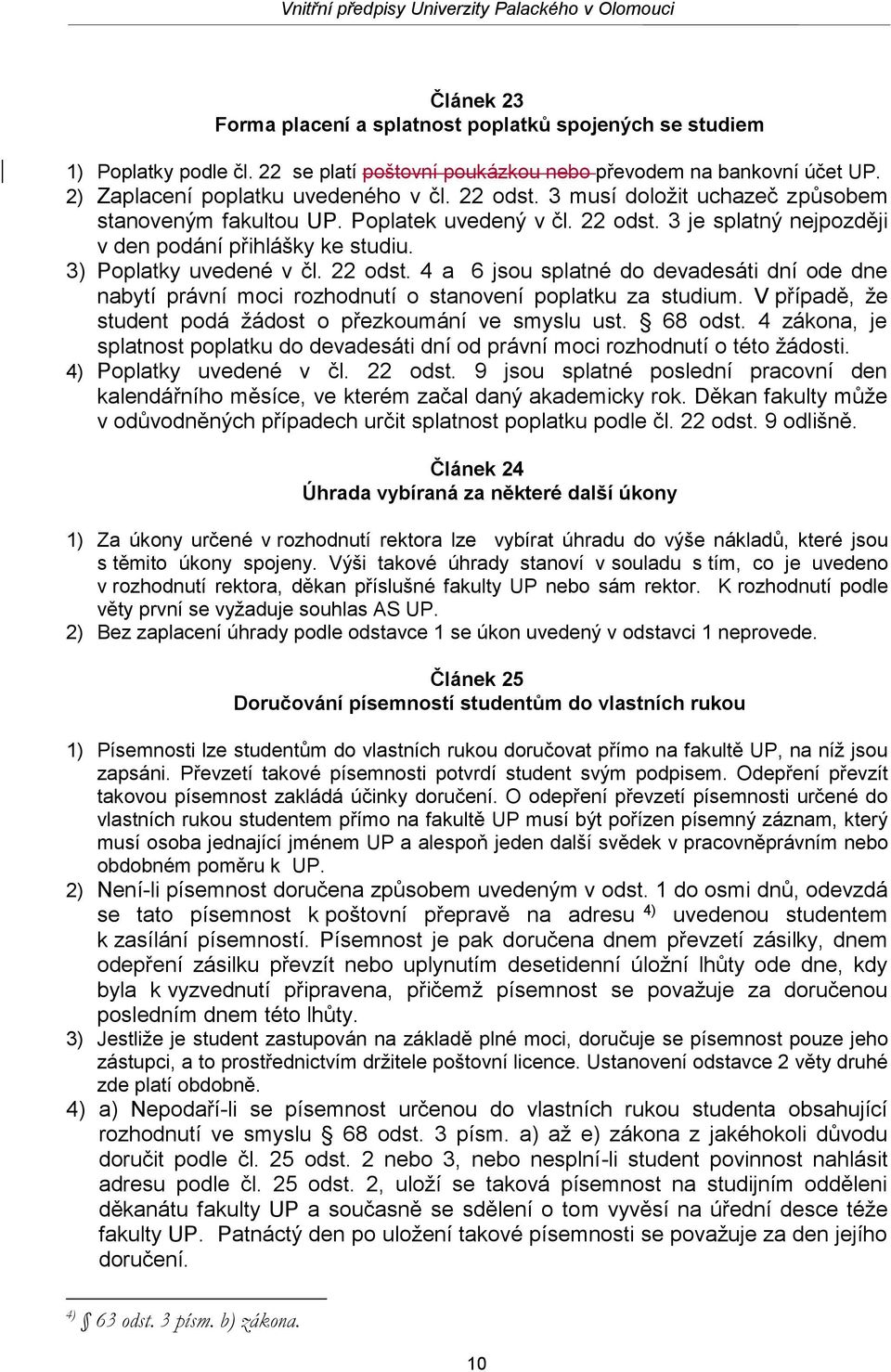 V případě, že student podá žádost o přezkoumání ve smyslu ust. 68 odst. 4 zákona, je splatnost poplatku do devadesáti dní od právní moci rozhodnutí o této žádosti. 4) Poplatky uvedené v čl. 22 odst.