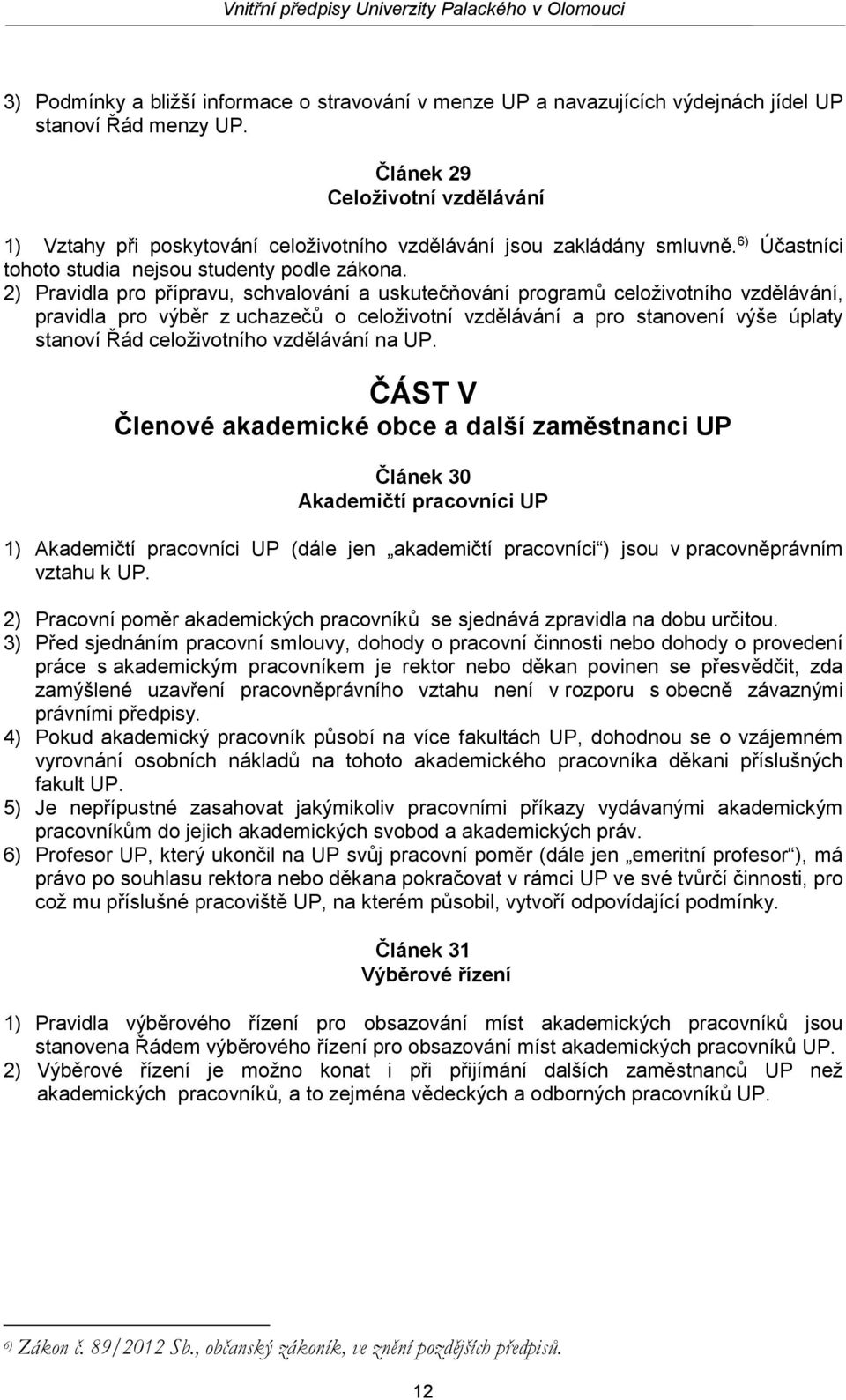 2) Pravidla pro přípravu, schvalování a uskutečňování programů celoživotního vzdělávání, pravidla pro výběr z uchazečů o celoživotní vzdělávání a pro stanovení výše úplaty stanoví Řád celoživotního