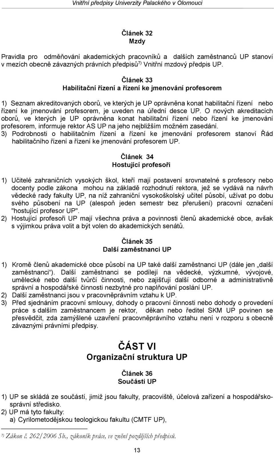 úřední desce UP. O nových akreditacích oborů, ve kterých je UP oprávněna konat habilitační řízení nebo řízení ke jmenování profesorem, informuje rektor AS UP na jeho nejbližším možném zasedání.