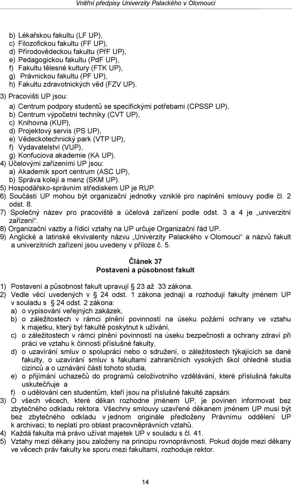 3) Pracovišti UP jsou: a) Centrum podpory studentů se specifickými potřebami (CPSSP UP), b) Centrum výpočetní techniky (CVT UP), c) Knihovna (KUP), d) Projektový servis (PS UP), e) Vědeckotechnický