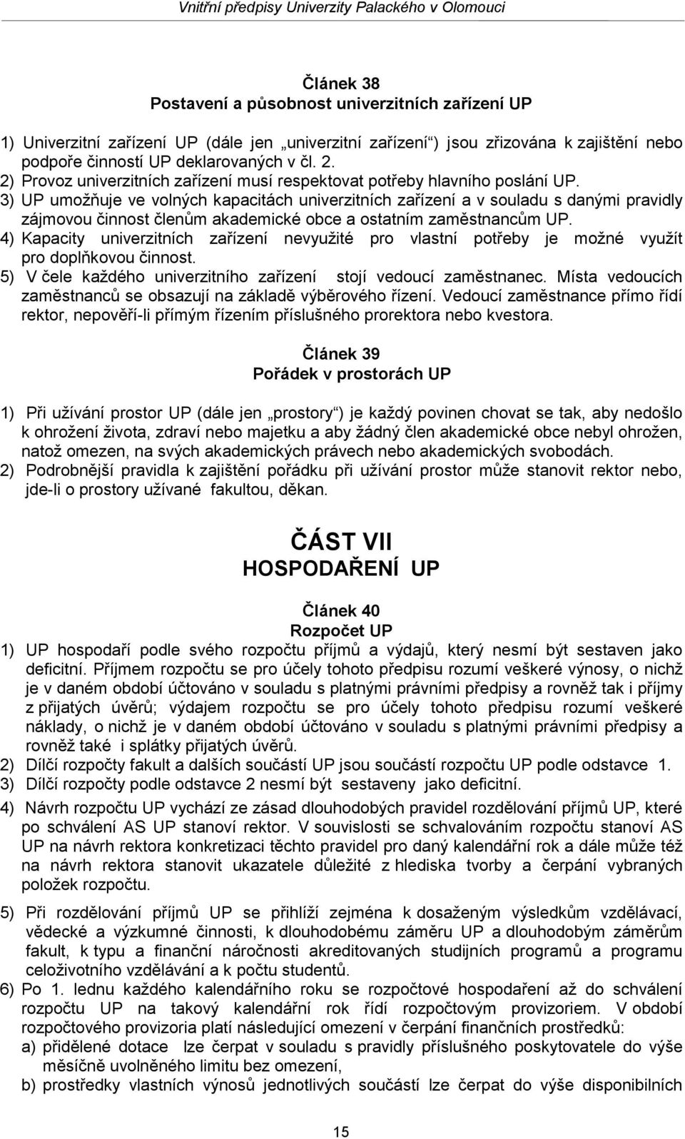 3) UP umožňuje ve volných kapacitách univerzitních zařízení a v souladu s danými pravidly zájmovou činnost členům akademické obce a ostatním zaměstnancům UP.