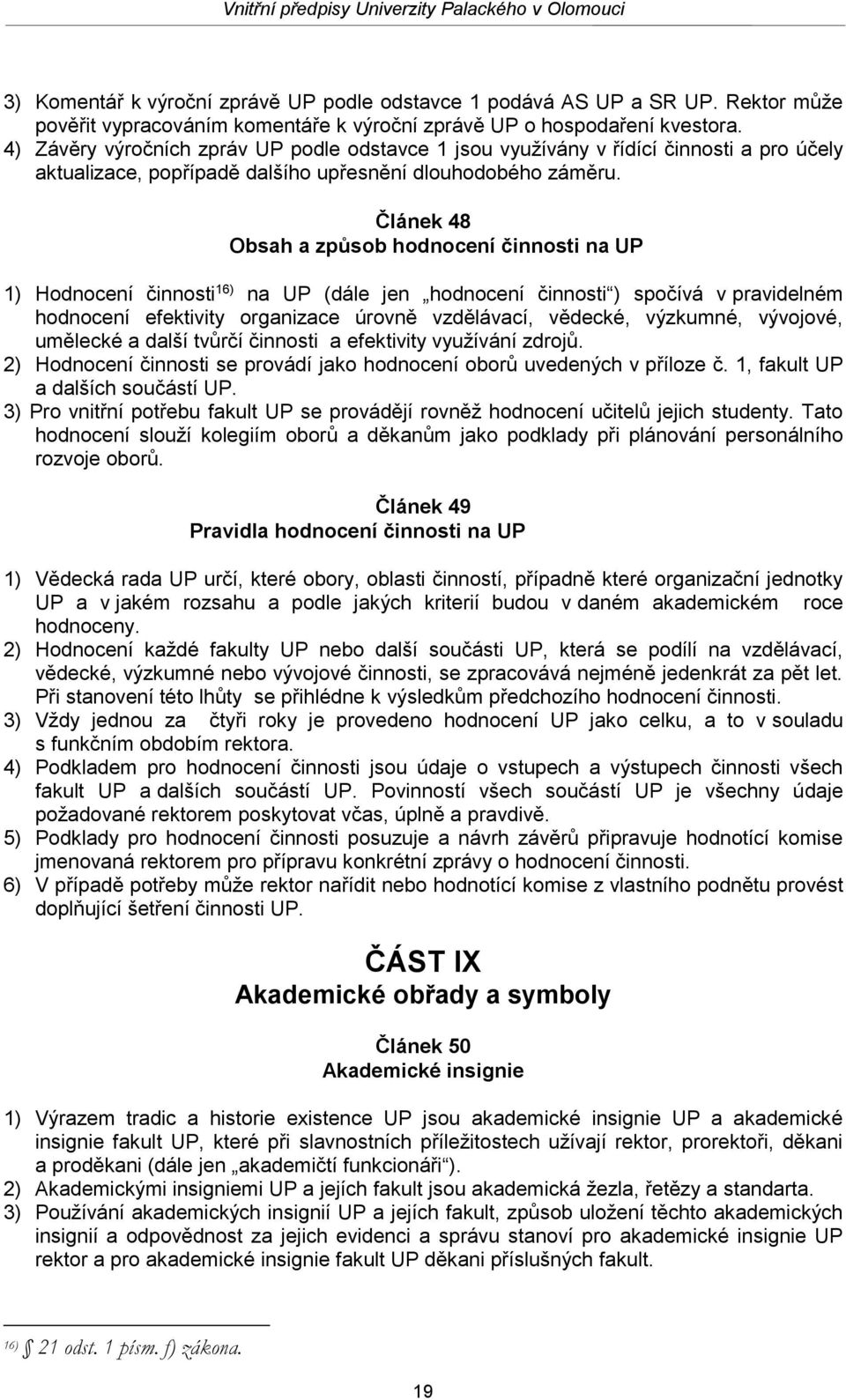 Článek 48 Obsah a způsob hodnocení činnosti na UP 1) Hodnocení činnosti 16) na UP (dále jen hodnocení činnosti ) spočívá v pravidelném hodnocení efektivity organizace úrovně vzdělávací, vědecké,