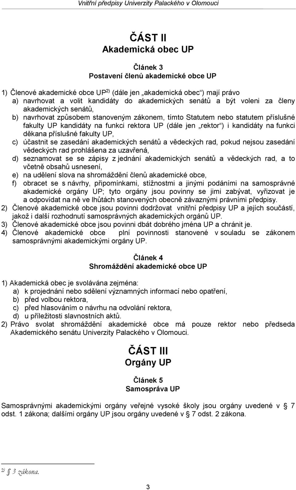 funkci děkana příslušné fakulty UP, c) účastnit se zasedání akademických senátů a vědeckých rad, pokud nejsou zasedání vědeckých rad prohlášena za uzavřená, d) seznamovat se se zápisy z jednání