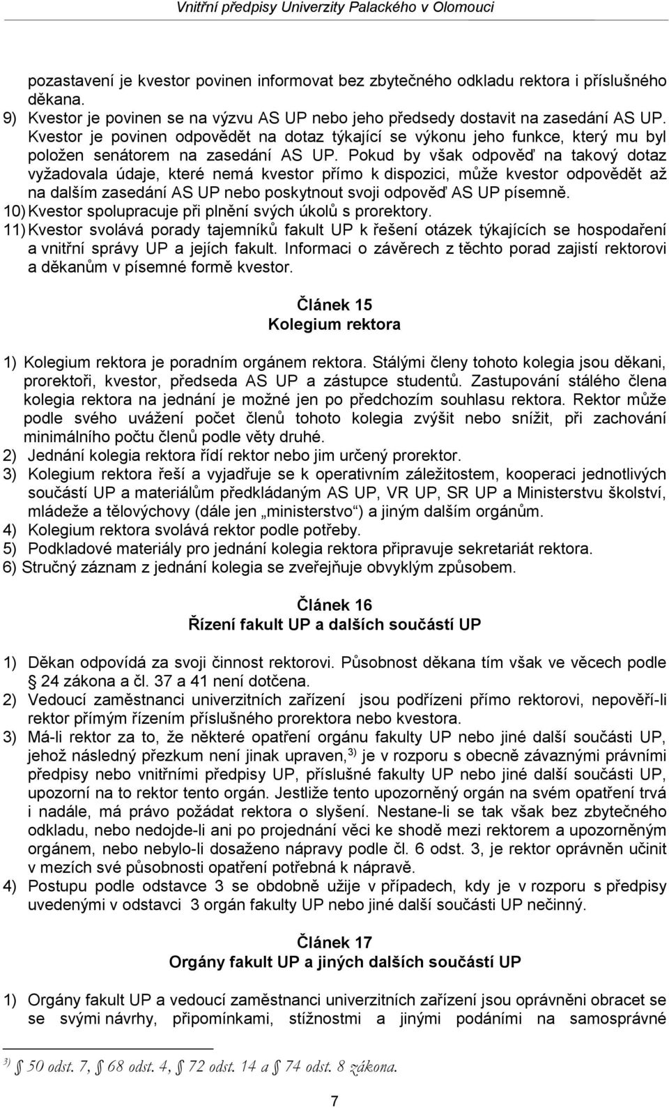 Pokud by však odpověď na takový dotaz vyžadovala údaje, které nemá kvestor přímo k dispozici, může kvestor odpovědět až na dalším zasedání AS UP nebo poskytnout svoji odpověď AS UP písemně.