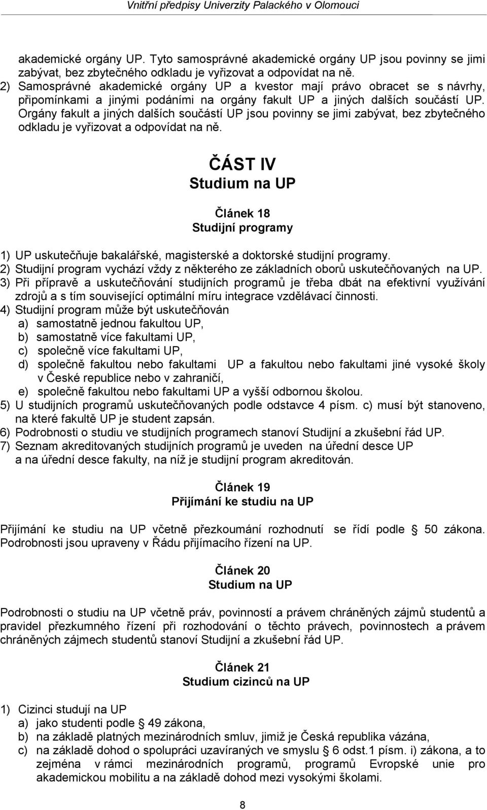 Orgány fakult a jiných dalších součástí UP jsou povinny se jimi zabývat, bez zbytečného odkladu je vyřizovat a odpovídat na ně.
