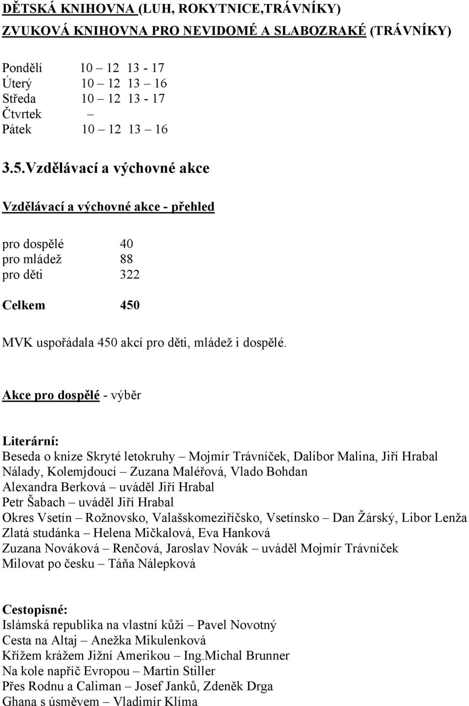 Akce pro dospělé - výběr Literární: Beseda o knize Skryté letokruhy Mojmír Trávníček, Dalibor Malina, Jiří Hrabal Nálady, Kolemjdoucí Zuzana Maléřová, Vlado Bohdan Alexandra Berková uváděl Jiří