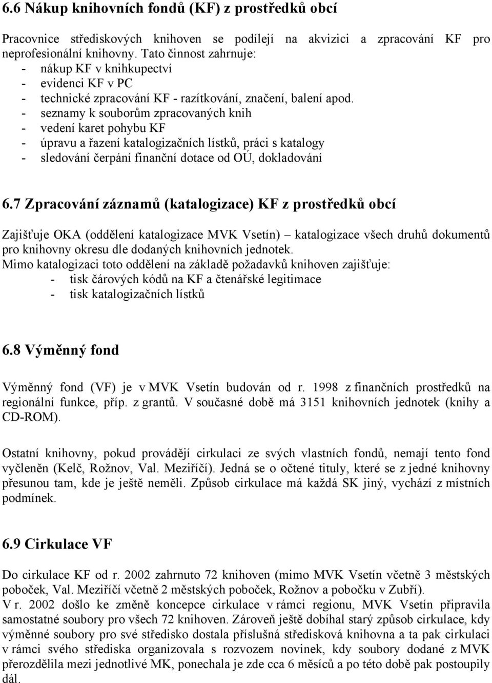 - seznamy k souborům zpracovaných knih - vedení karet pohybu KF - úpravu a řazení katalogizačních lístků, práci s katalogy - sledování čerpání finanční dotace od OÚ, dokladování 6.