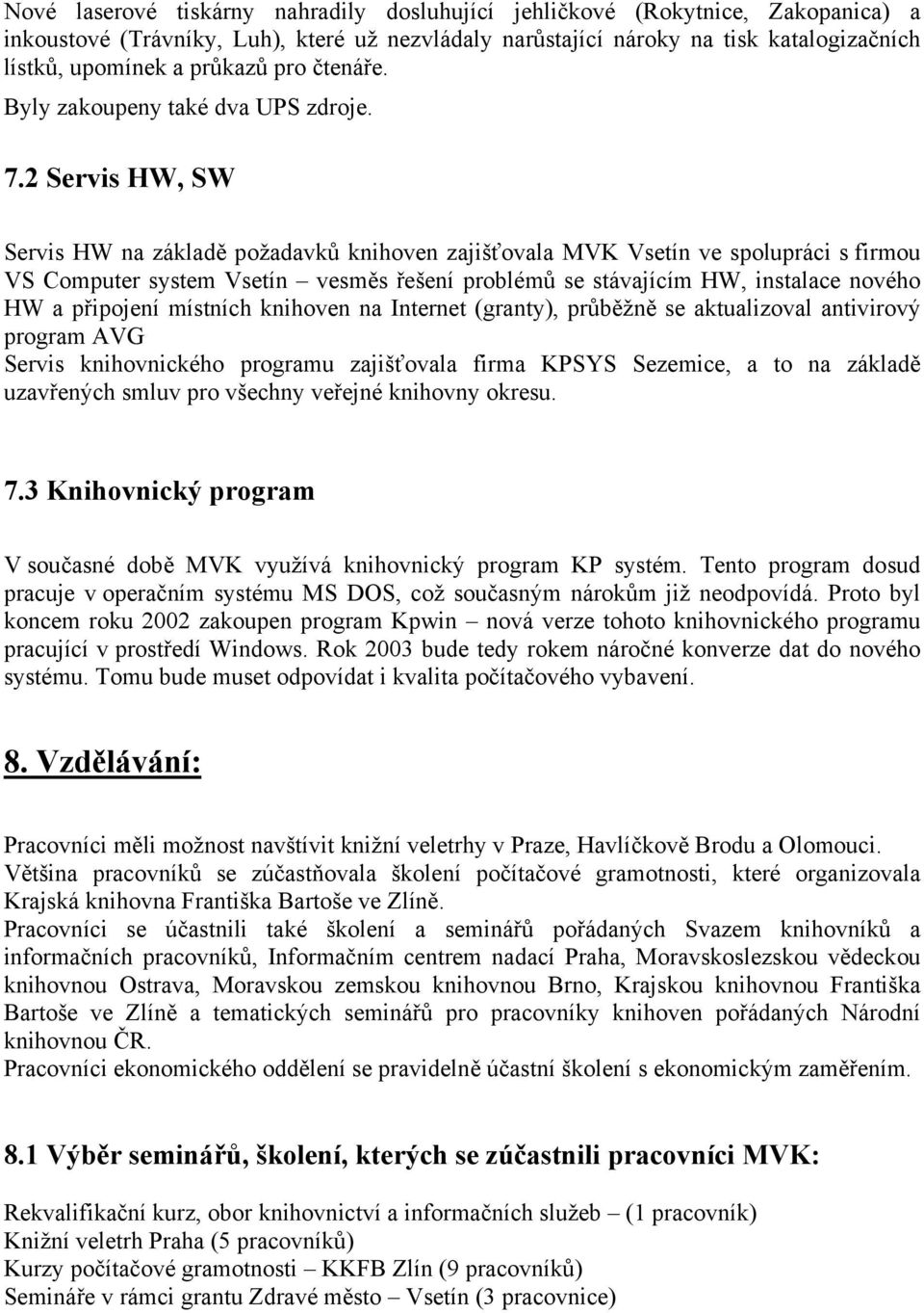 2 Servis HW, SW Servis HW na základě požadavků knihoven zajišťovala MVK Vsetín ve spolupráci s firmou VS Computer system Vsetín vesměs řešení problémů se stávajícím HW, instalace nového HW a