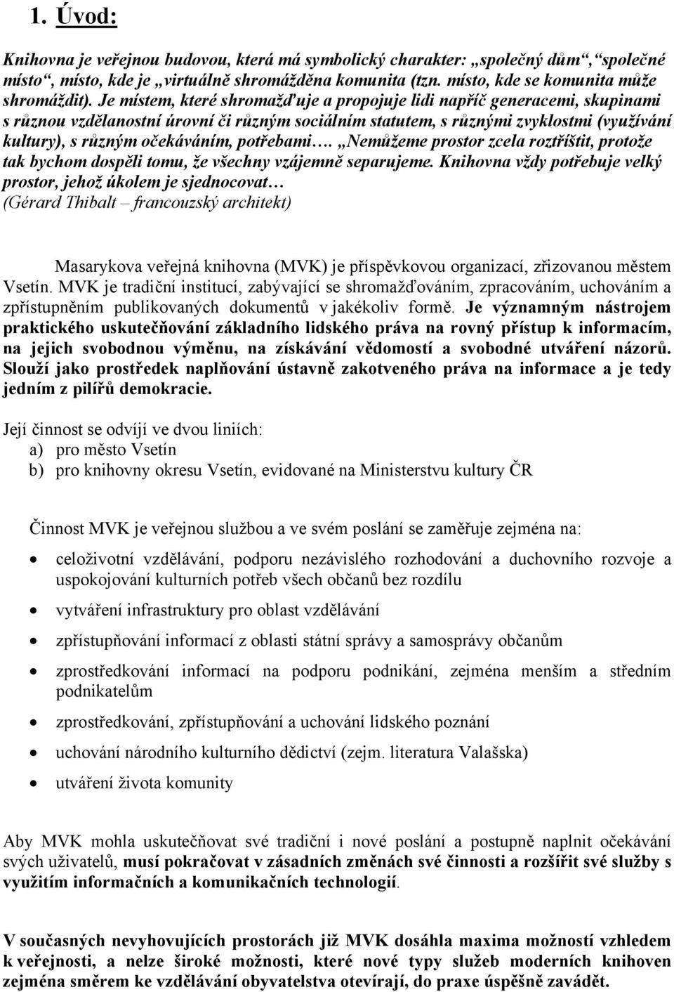 potřebami. Nemůžeme prostor zcela roztříštit, protože tak bychom dospěli tomu, že všechny vzájemně separujeme.