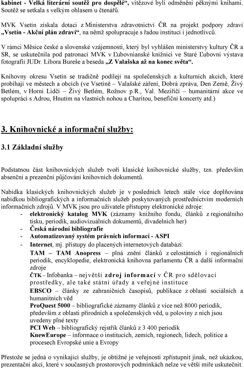 V rámci Měsíce české a slovenské vzájemnosti, který byl vyhlášen ministerstvy kultury ČR a SR, se uskutečnila pod patronací MVK v Ľubovnianské knižnici ve Staré Ľubovni výstava fotografií JUDr.