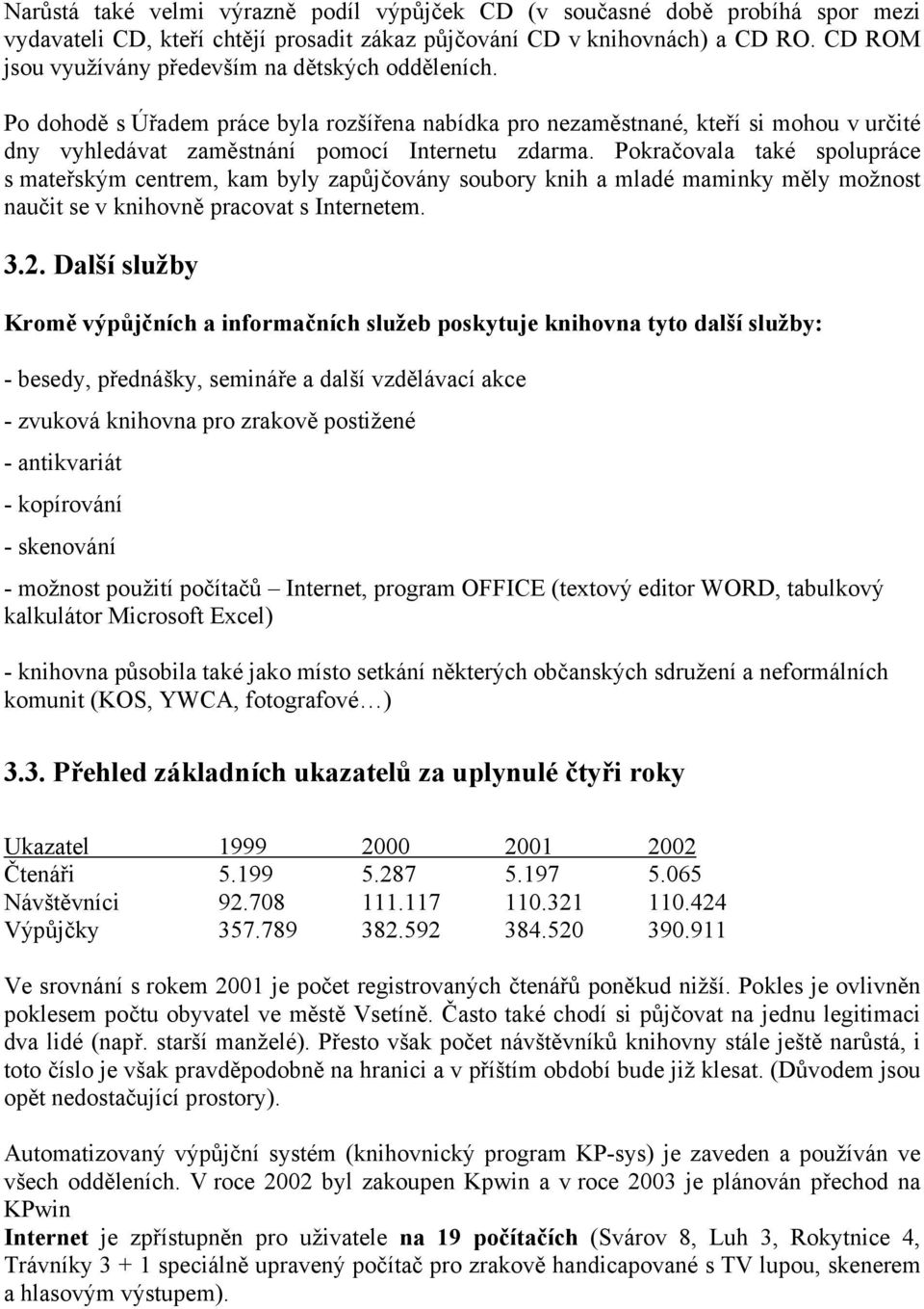 Pokračovala také spolupráce s mateřským centrem, kam byly zapůjčovány soubory knih a mladé maminky měly možnost naučit se v knihovně pracovat s Internetem. 3.2.