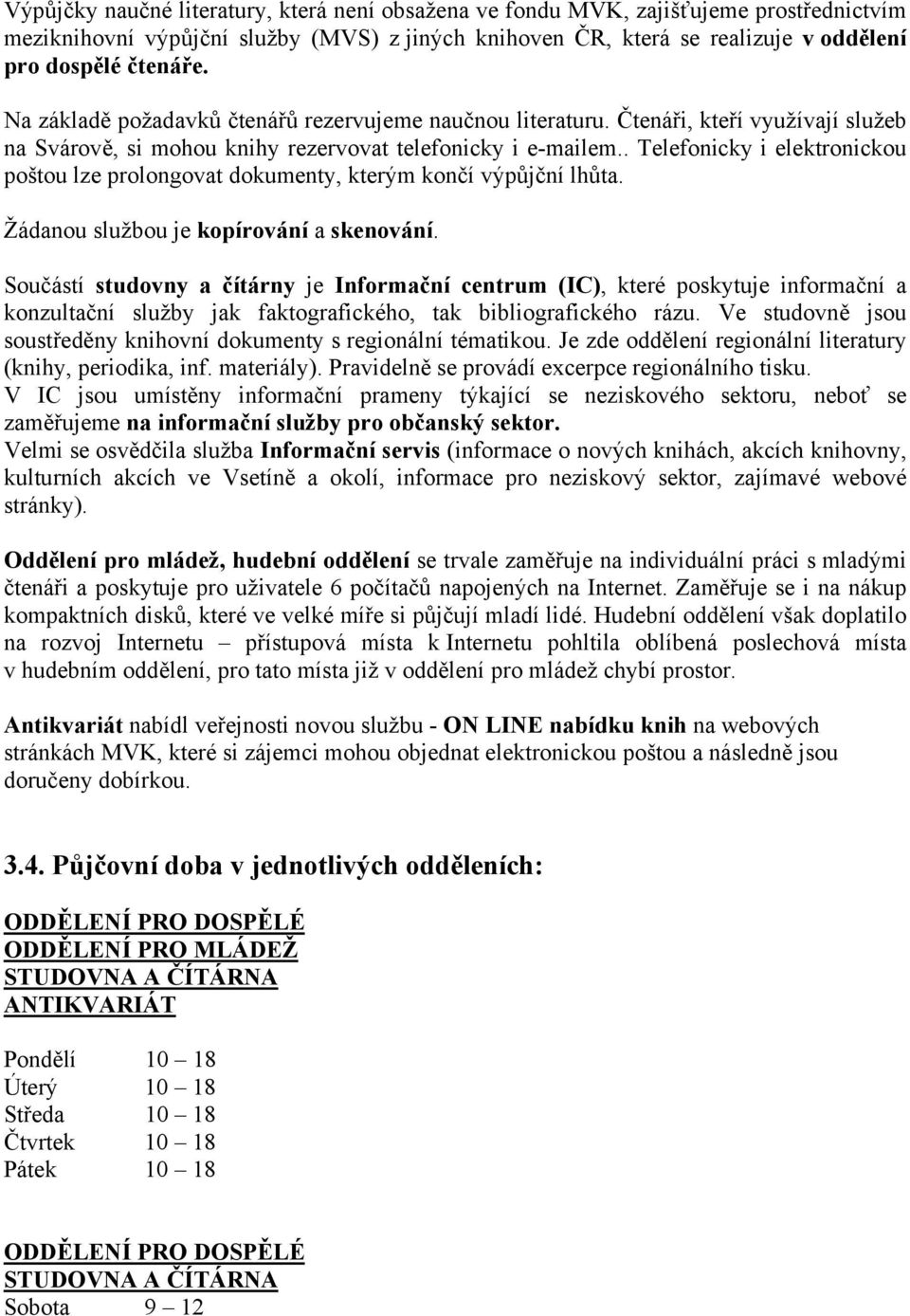 . Telefonicky i elektronickou poštou lze prolongovat dokumenty, kterým končí výpůjční lhůta. Žádanou službou je kopírování a skenování.