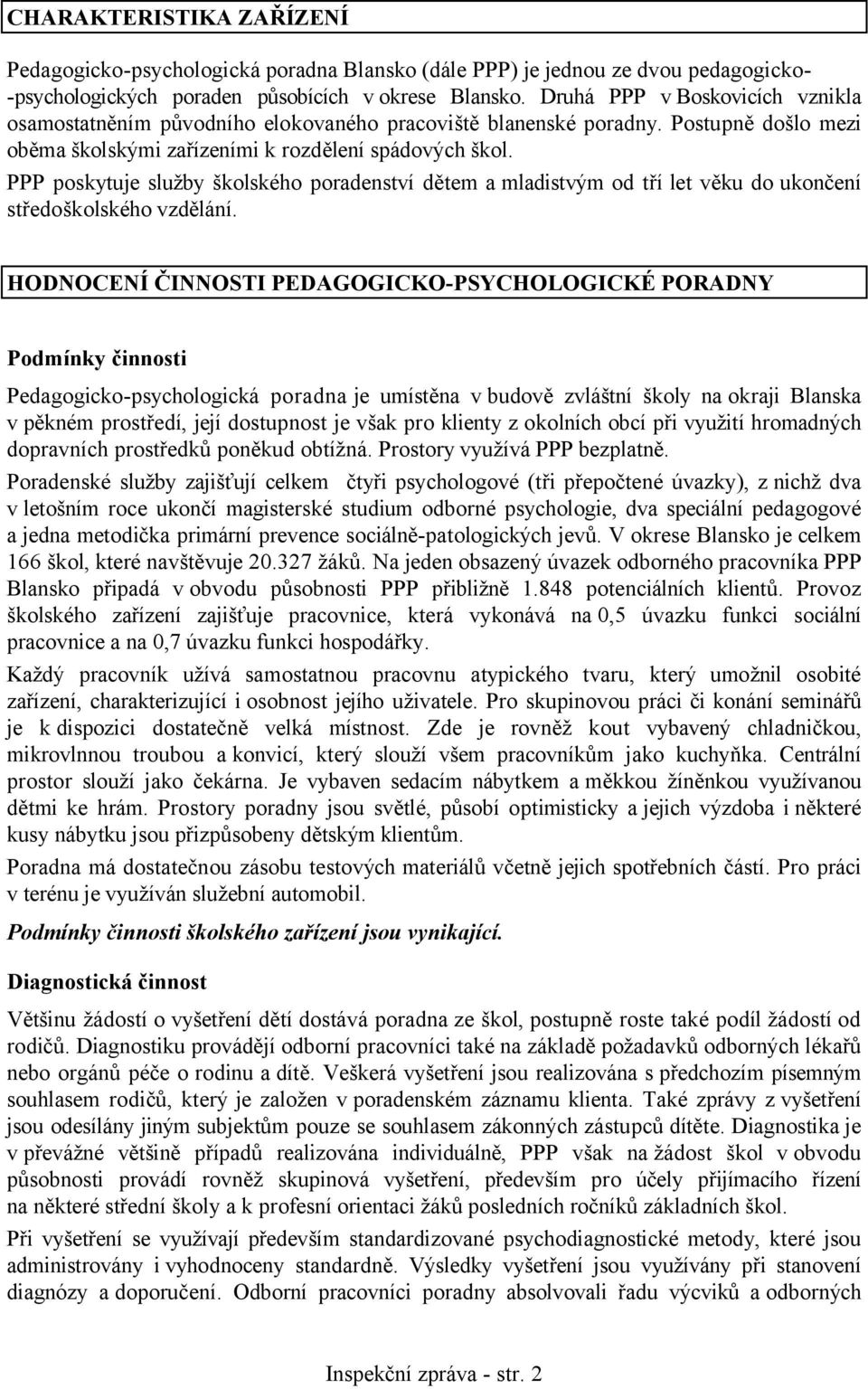 PPP poskytuje služby školského poradenství dětem a mladistvým od tří let věku do ukončení středoškolského vzdělání.