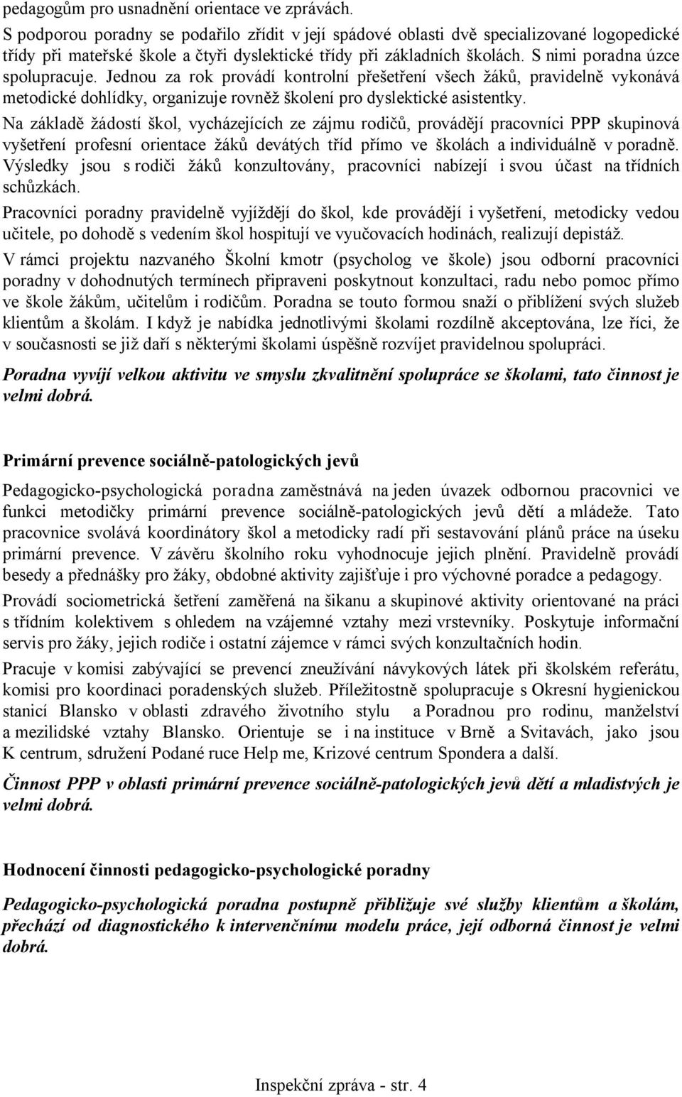 Jednou za rok provádí kontrolní přešetření všech žáků, pravidelně vykonává metodické dohlídky, organizuje rovněž školení pro dyslektické asistentky.