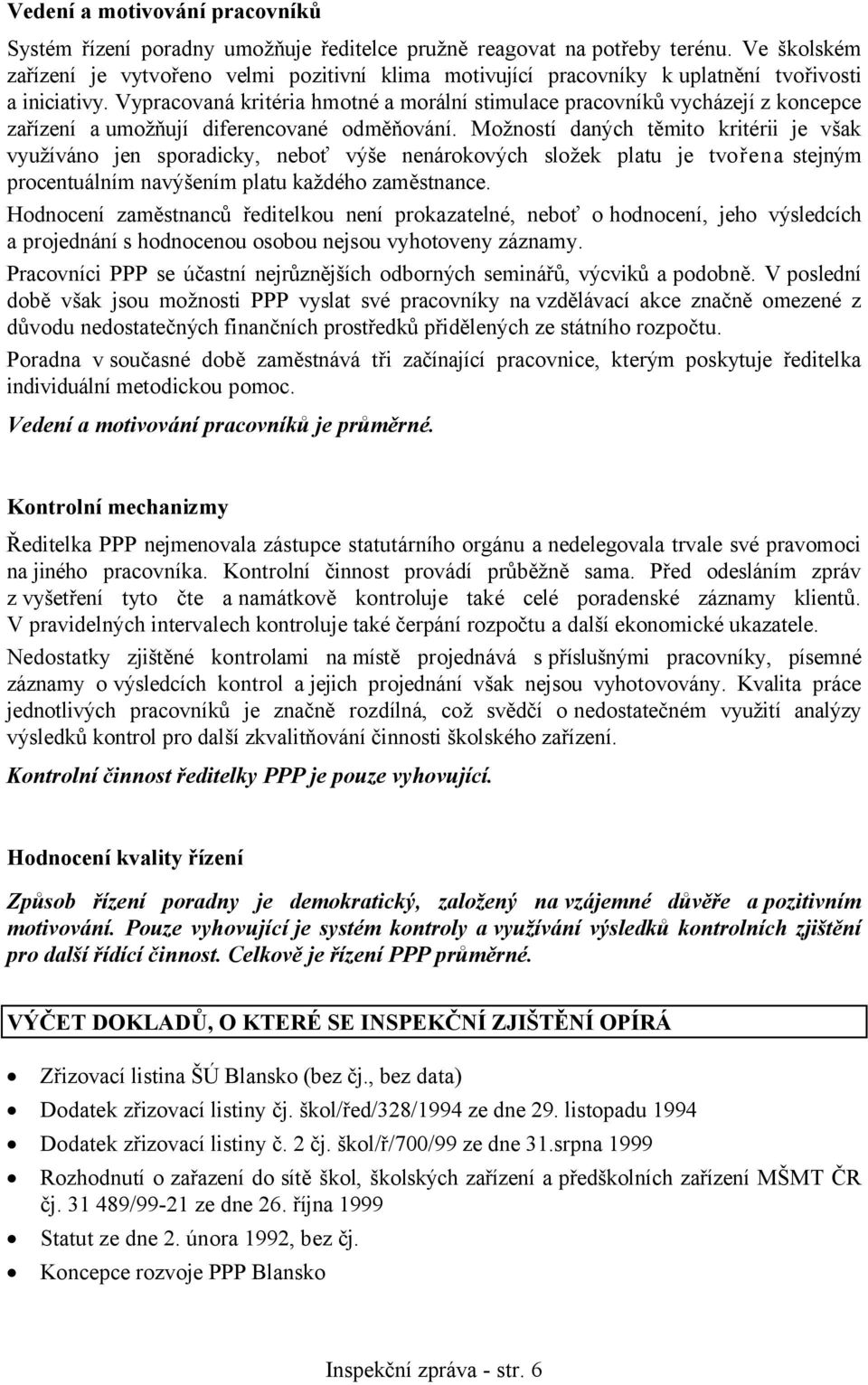 Vypracovaná kritéria hmotné a morální stimulace pracovníků vycházejí z koncepce zařízení a umožňují diferencované odměňování.