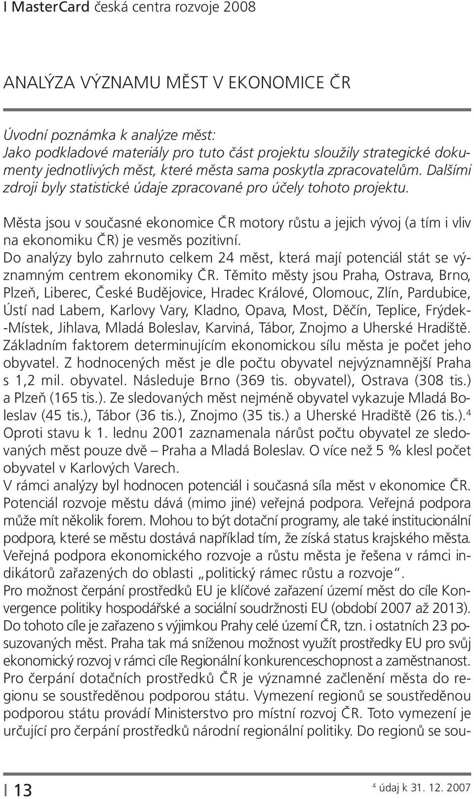 Města jsou v současné ekonomice ČR motory růstu a jejich vývoj (a tím i vliv na ekonomiku ČR) je vesměs pozitivní.