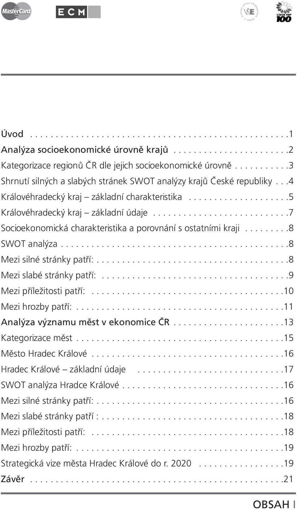 ..........................7 Socioekonomická charakteristika a porovnání s ostatními kraji.........8 SWOT analýza.............................................8 Mezi silné stránky patří:.