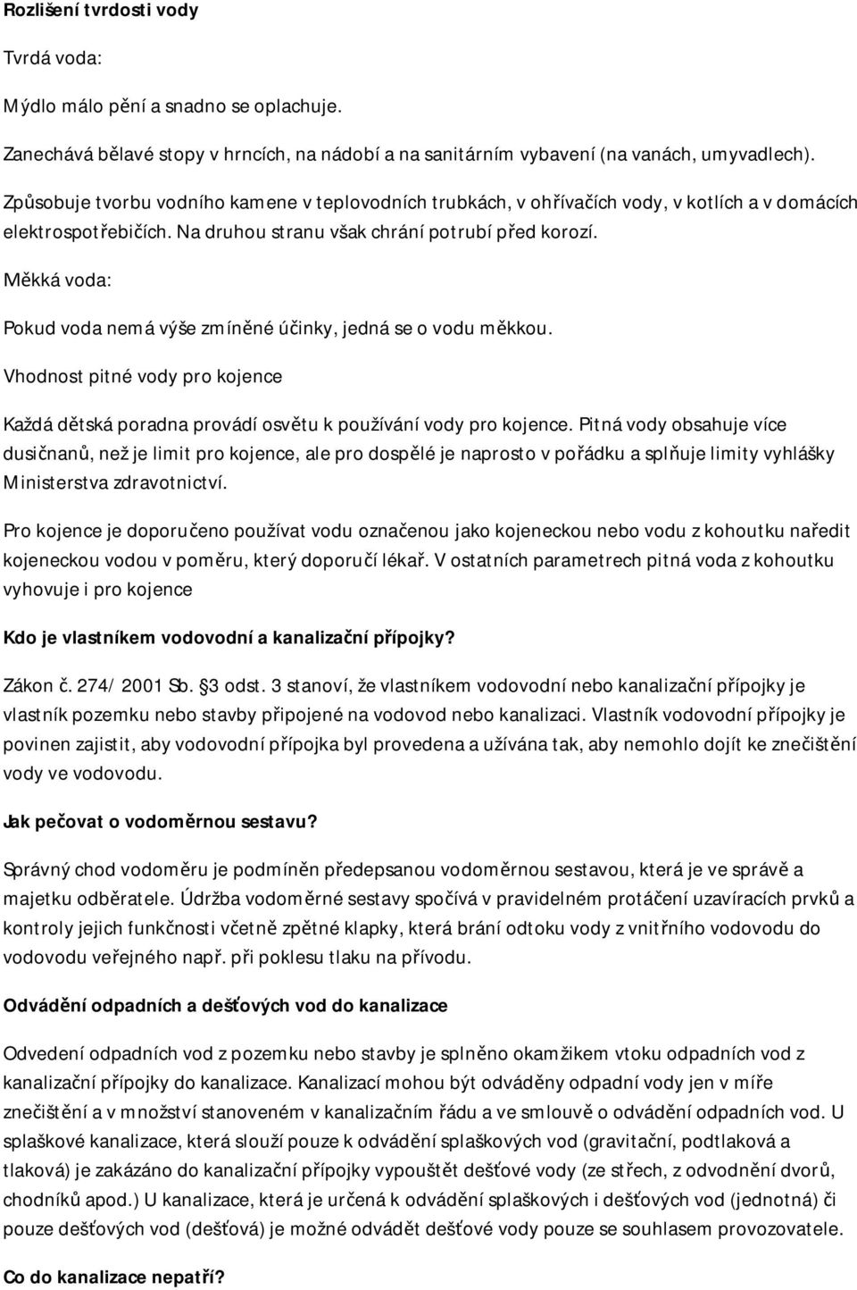 kká voda: Pokud voda nemá výše zmín né ú inky, jedná se o vodu m kkou. Vhodnost pitné vody pro kojence Každá d tská poradna provádí osv tu k používání vody pro kojence.