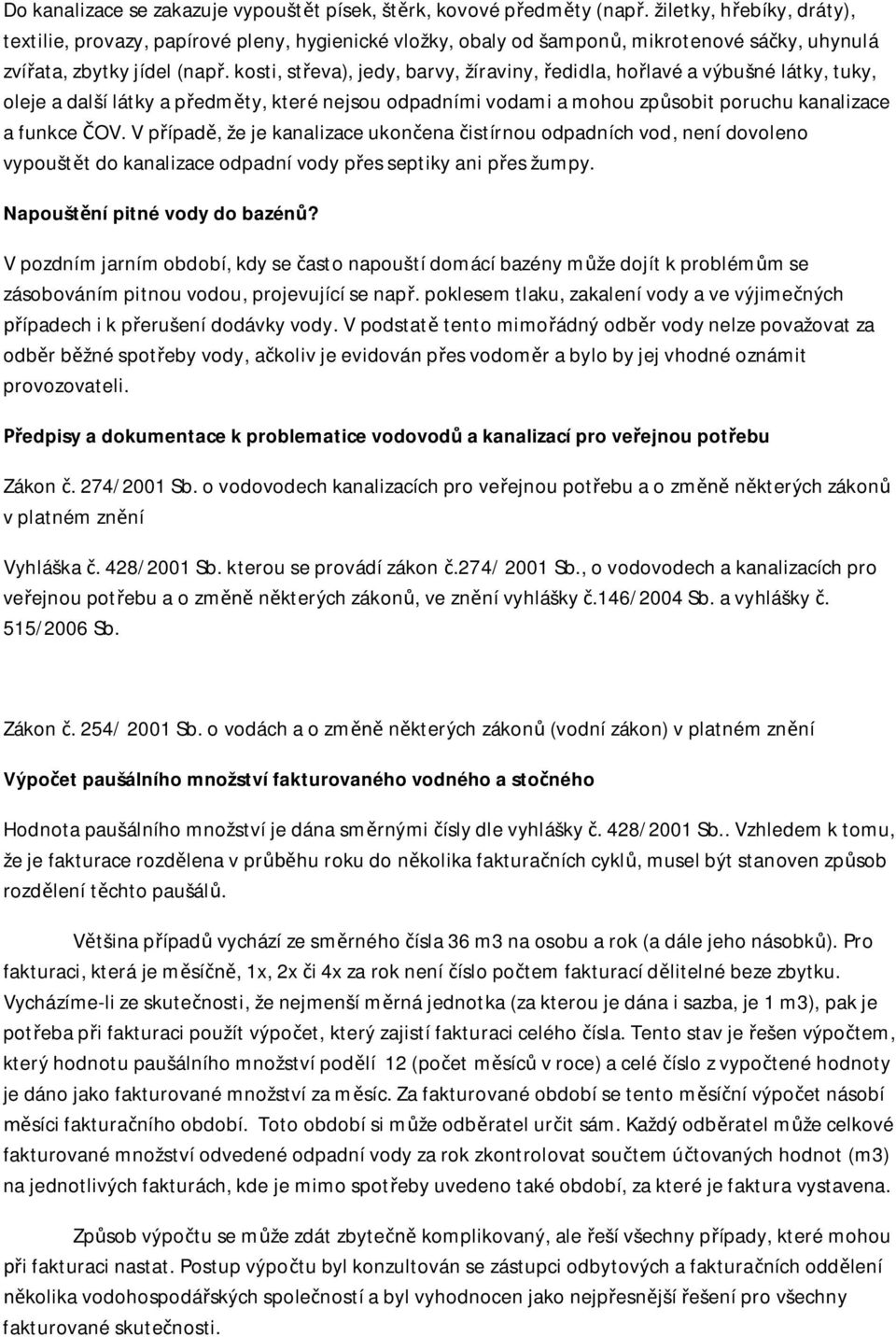 kosti, st eva), jedy, barvy, žíraviny, edidla, ho lavé a výbušné látky, tuky, oleje a další látky a p edm ty, které nejsou odpadními vodami a mohou zp sobit poruchu kanalizace a funkce OV.