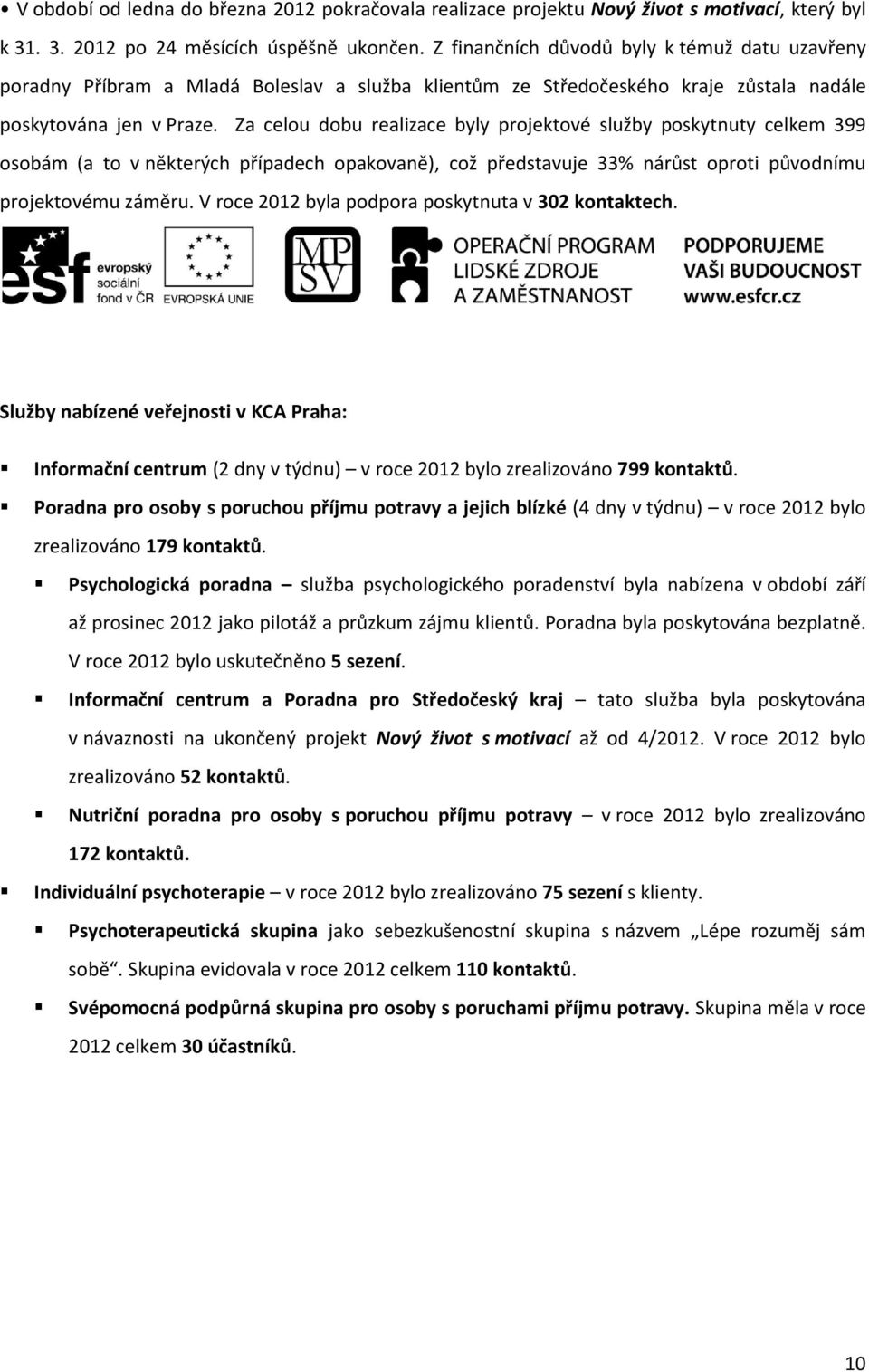 Za celou dobu realizace byly projektové služby poskytnuty celkem 399 osobám (a to v některých případech opakovaně), což představuje 33% nárůst oproti původnímu projektovému záměru.