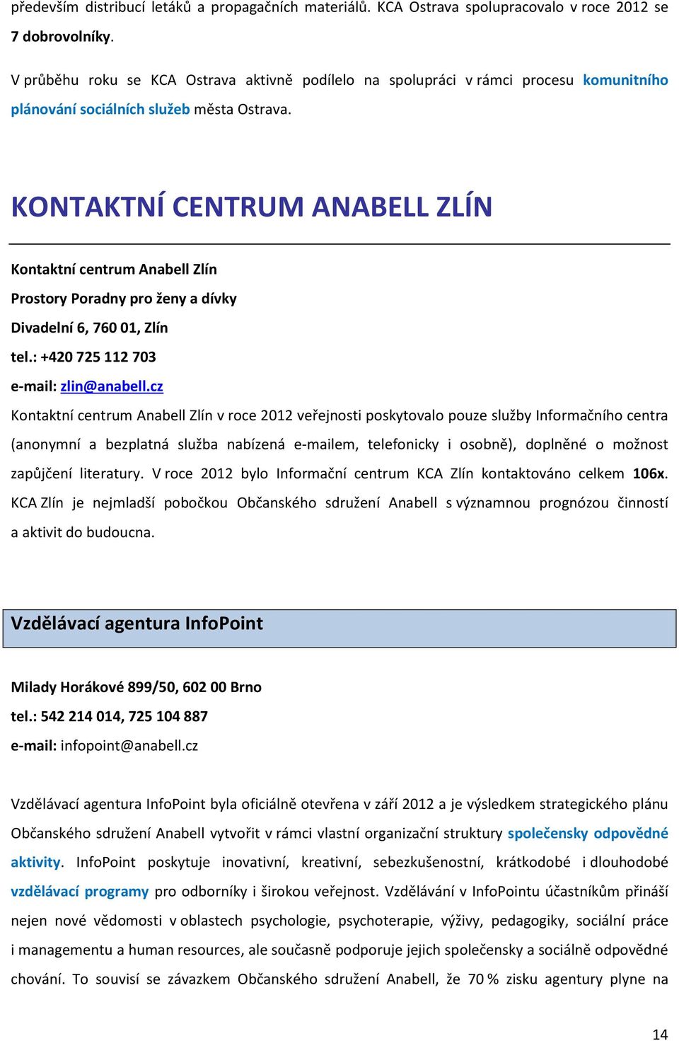 KONTAKTNÍ CENTRUM ANABELL ZLÍN Kontaktní centrum Anabell Zlín Prostory Poradny pro ženy a dívky Divadelní 6, 760 01, Zlín tel.: +420 725 112 703 e-mail: zlin@anabell.