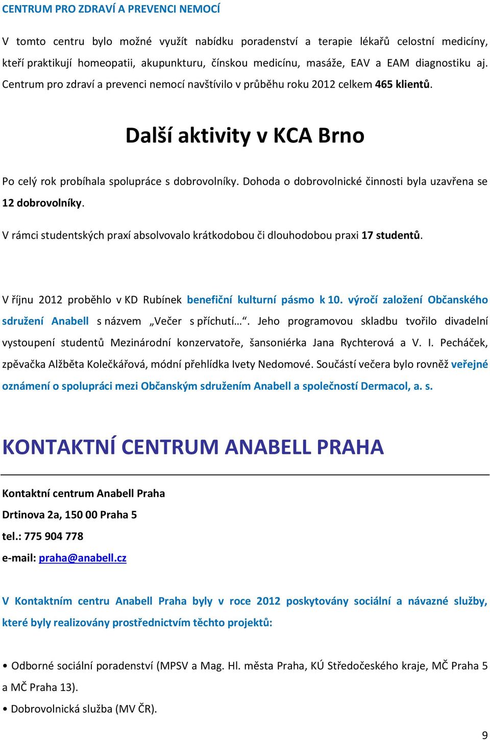 Dohoda o dobrovolnické činnosti byla uzavřena se 12 dobrovolníky. V rámci studentských praxí absolvovalo krátkodobou či dlouhodobou praxi 17 studentů.