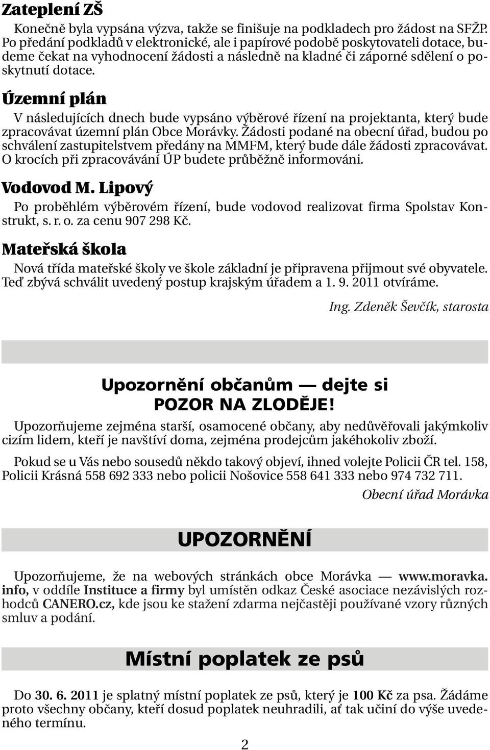 Územní plán V následujících dnech bude vypsáno výběrové řízení na projektanta, který bude zpracovávat územní plán Obce Morávky.