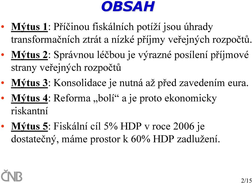 Mýtus 2: Správnou léčbou je výrazné posílení příjmové strany veřejných rozpočtů Mýtus 3: