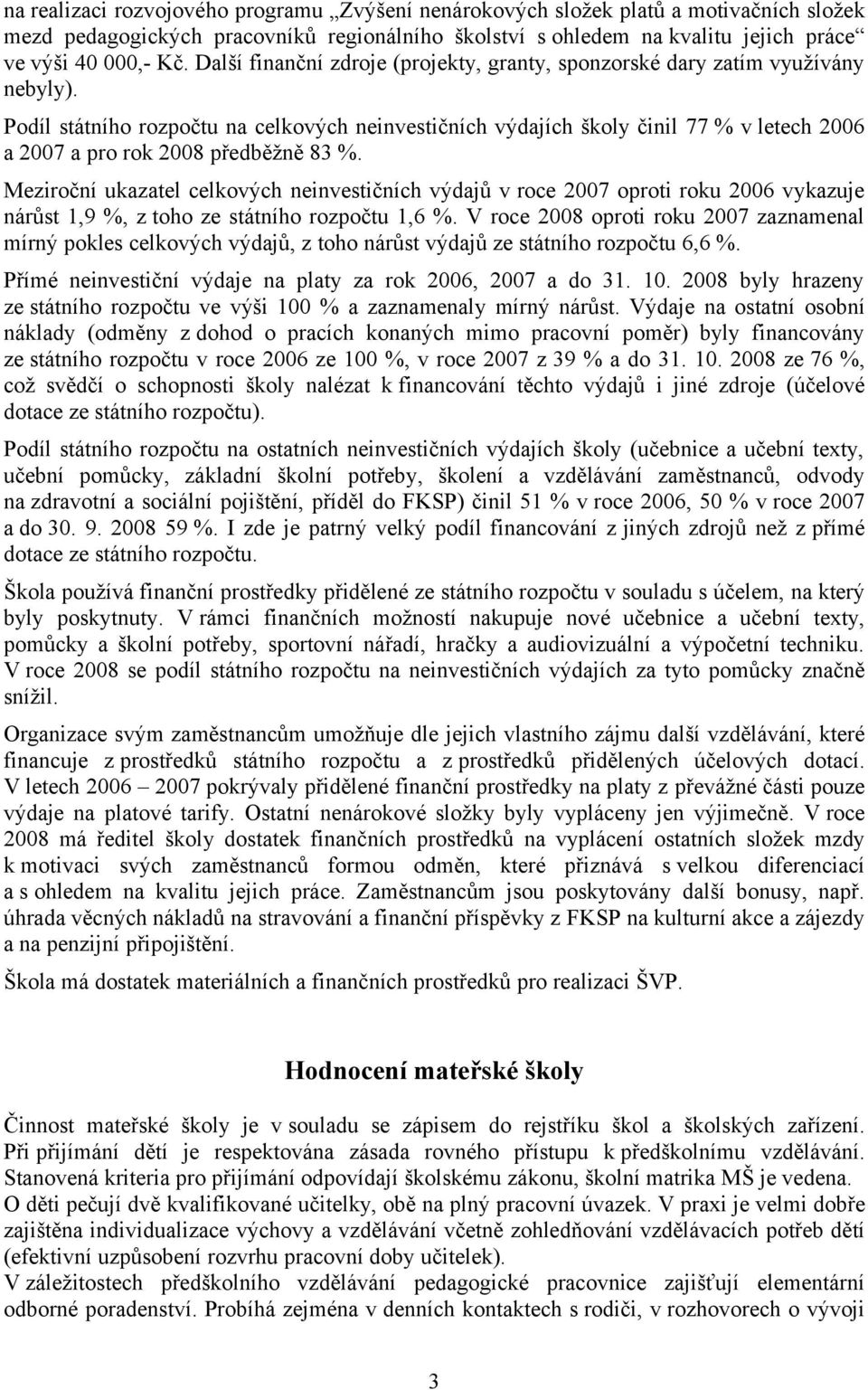 Podíl státního rozpočtu na celkových neinvestičních výdajích školy činil 77 % v letech 2006 a 2007 a pro rok 2008 předběžně 83 %.