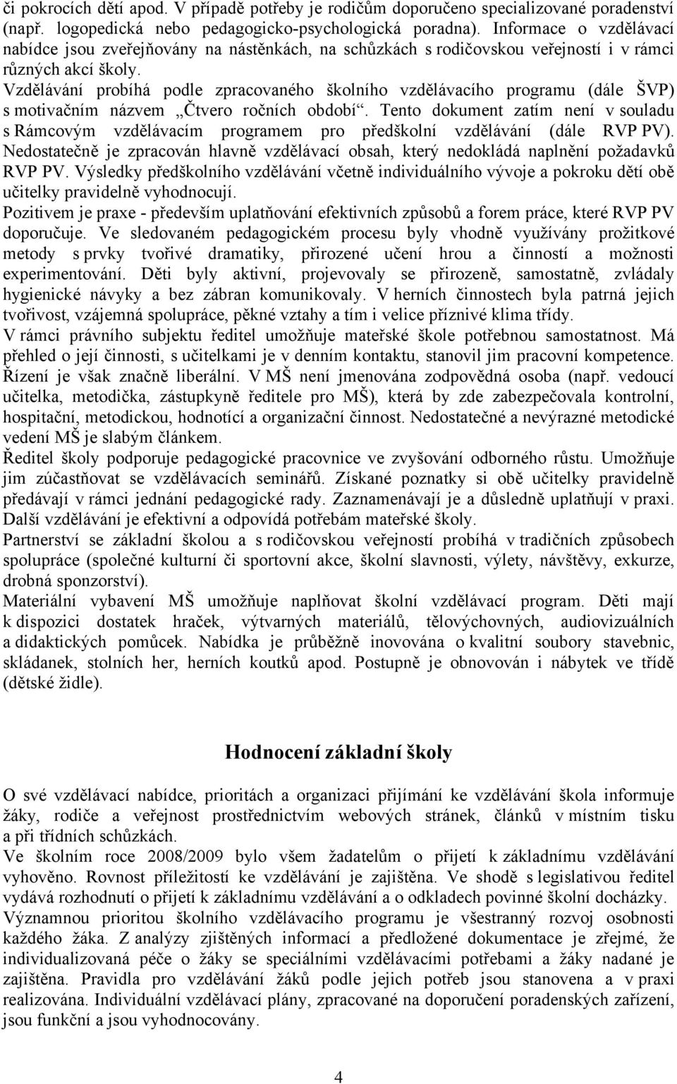 Vzdělávání probíhá podle zpracovaného školního vzdělávacího programu (dále ŠVP) s motivačním názvem Čtvero ročních období.