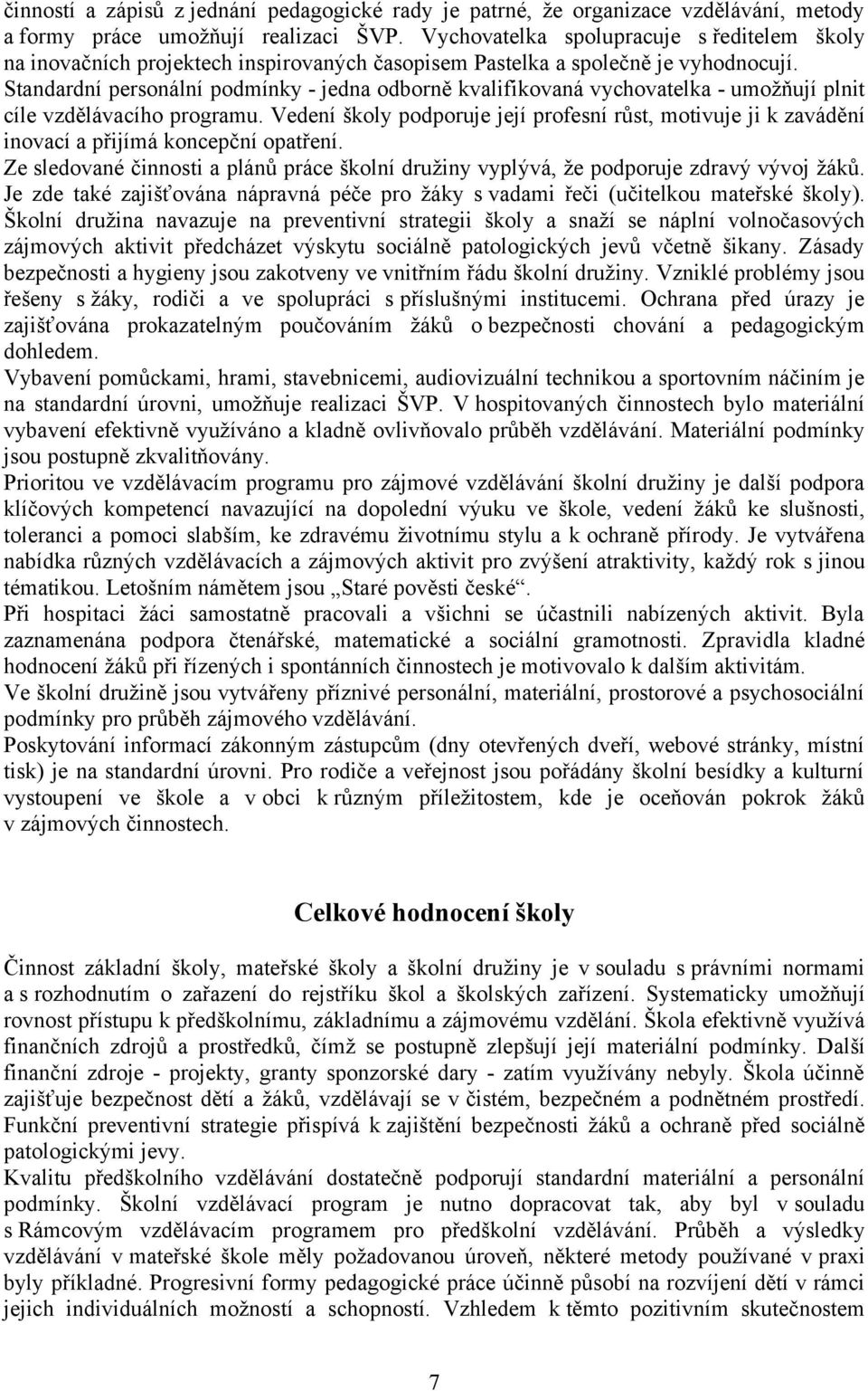 Standardní personální podmínky - jedna odborně kvalifikovaná vychovatelka - umožňují plnit cíle vzdělávacího programu.