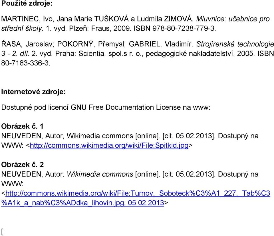 Internetové zdroje: Dostupné pod licencí GNU Free Documentation License na www: Obrázek č. 1 NEUVEDEN, Autor, Wikimedia commons [online]. [cit. 05.02.2013]. Dostupný na WWW: <http://commons.