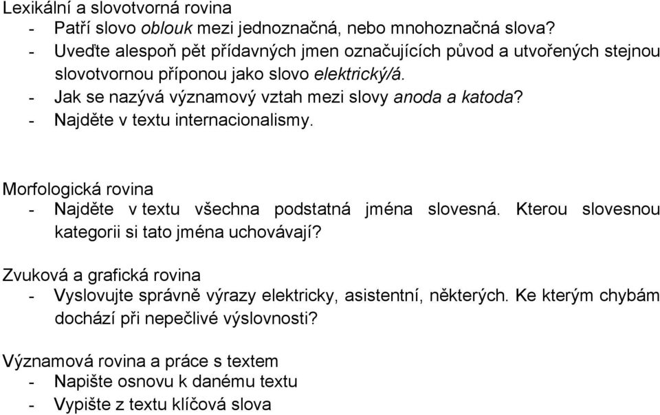 - Jak se nazývá významový vztah mezi slovy anoda a katoda? - Najděte v textu internacionalismy. Morfologická rovina - Najděte v textu všechna podstatná jména slovesná.