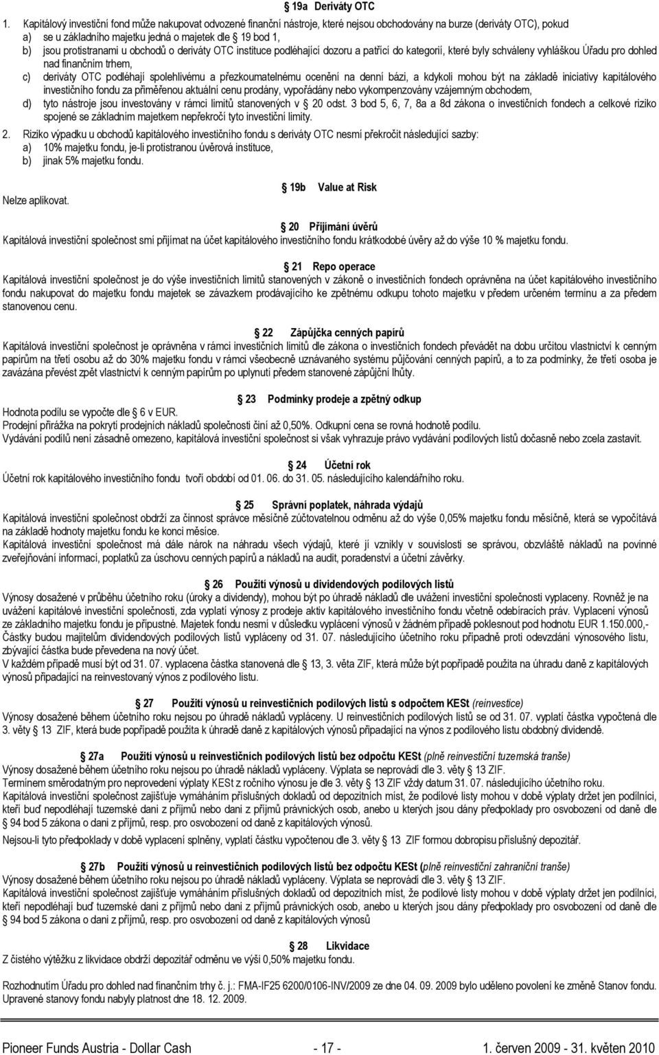 protistranami u obchodů o deriváty OTC instituce podléhající dozoru a patřící do kategorií, které byly schváleny vyhláškou Úřadu pro dohled nad finančním trhem, c) deriváty OTC podléhají spolehlivému