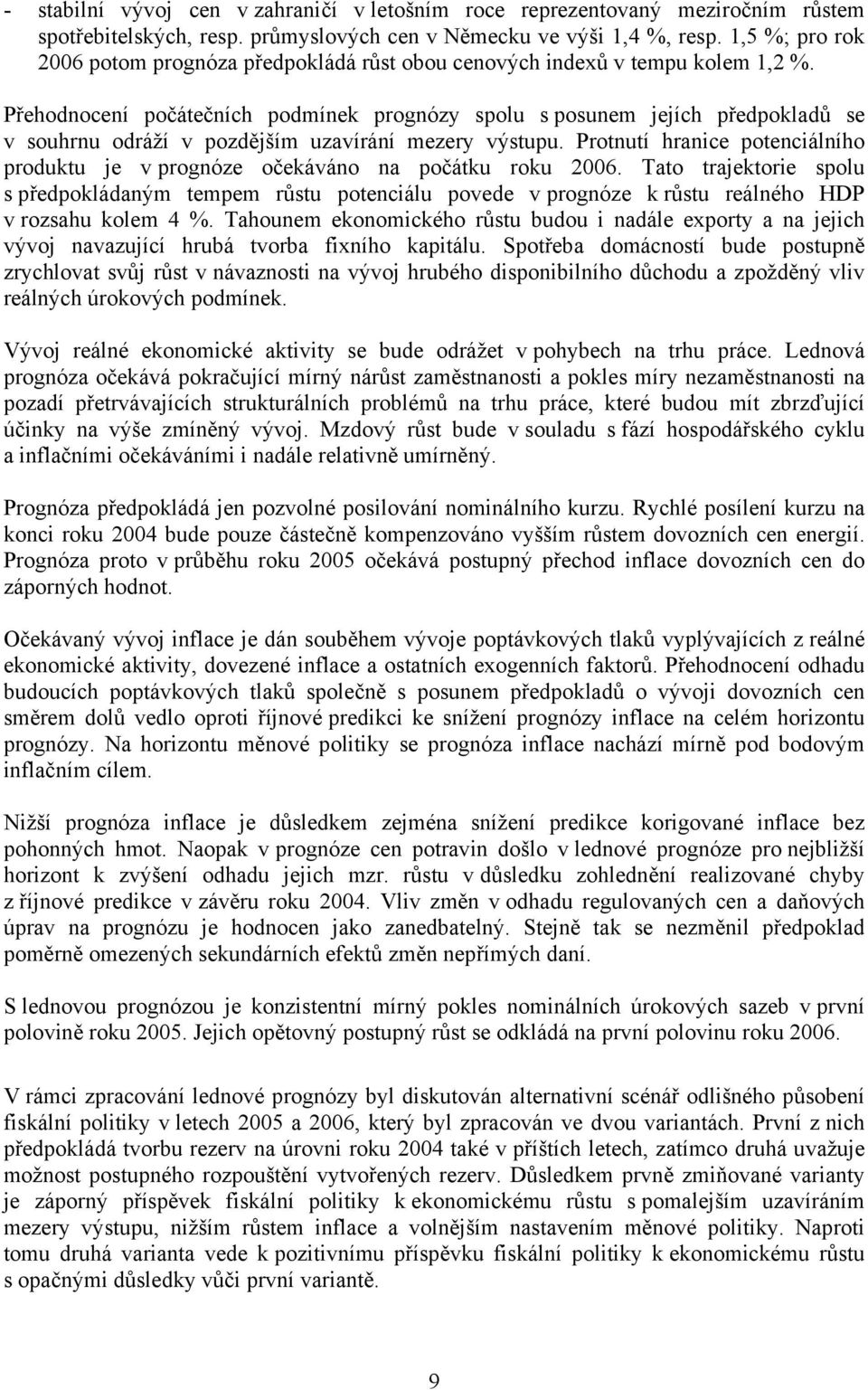 Přehodnocení počátečních podmínek prognózy spolu s posunem jejích předpokladů se v souhrnu odráží v pozdějším uzavírání mezery výstupu.