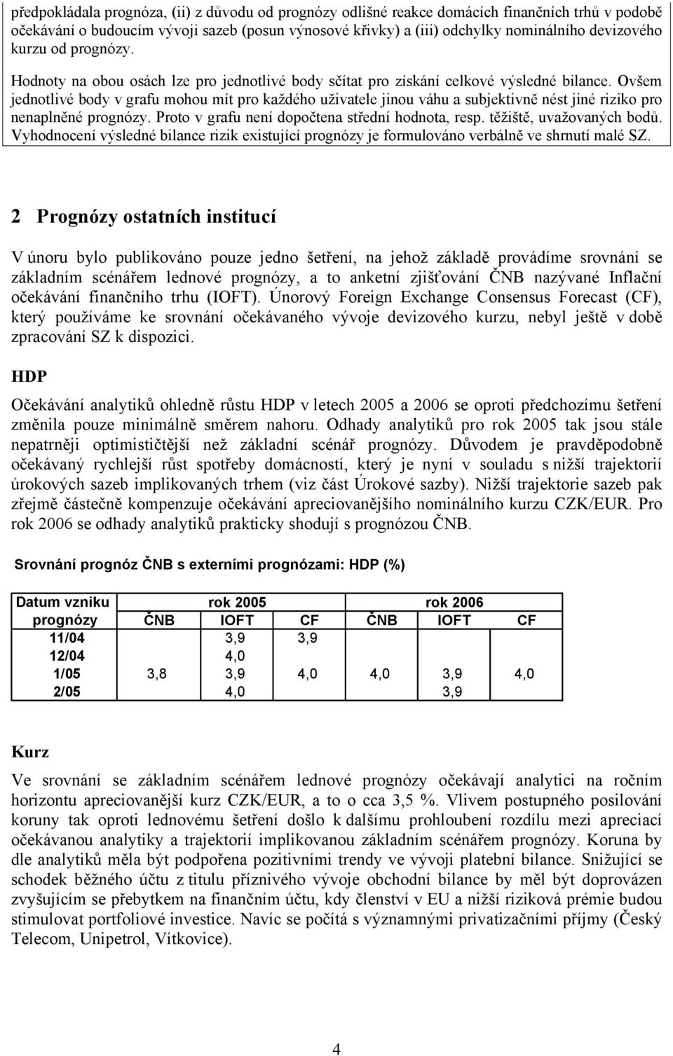 Ovšem jednotlivé body v grafu mohou mít pro každého uživatele jinou váhu a subjektivně nést jiné riziko pro nenaplněné prognózy. Proto v grafu není dopočtena střední hodnota, resp.