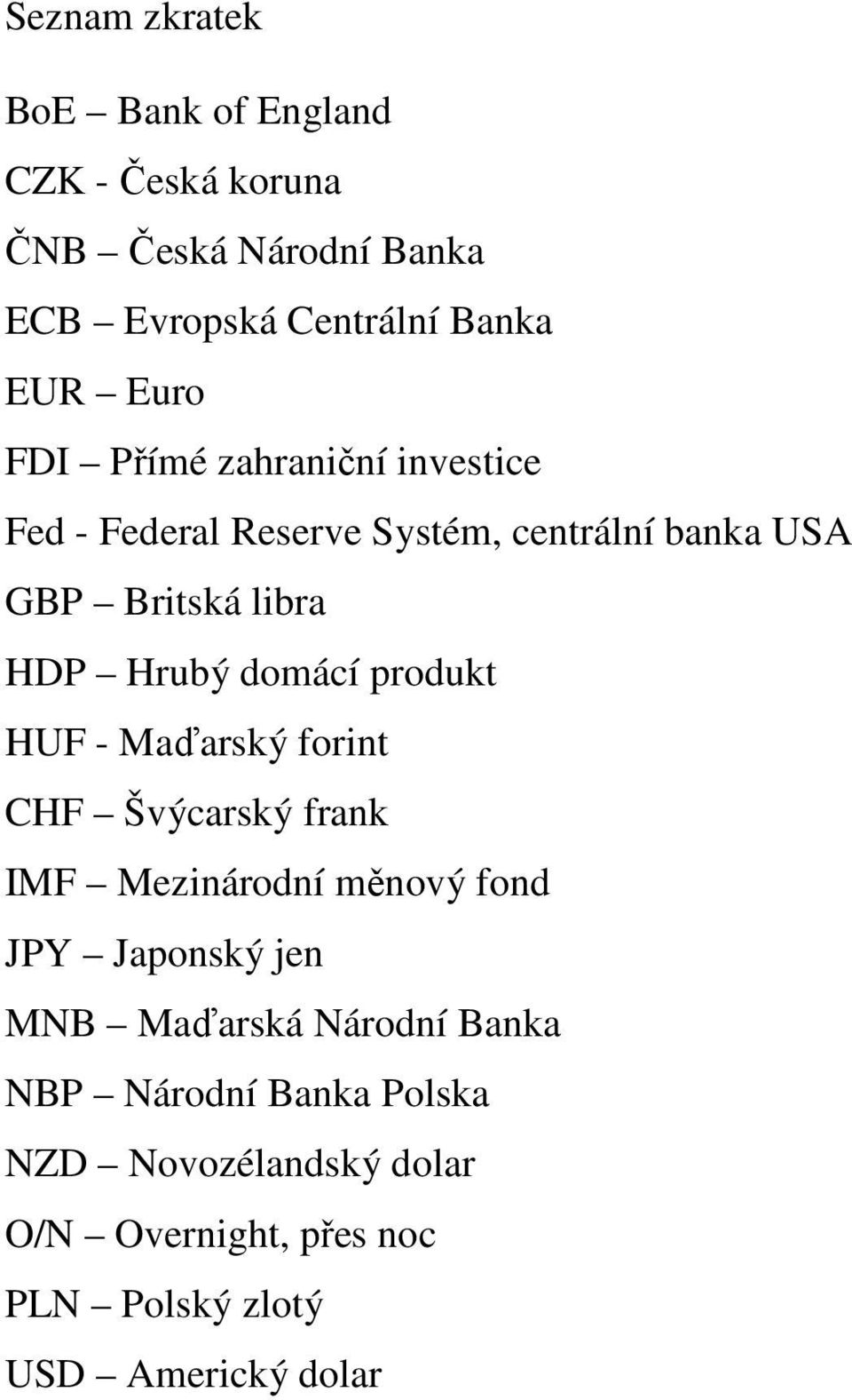 produkt HUF - Maďarský forint CHF Švýcarský frank IMF Mezinárodní měnový fond JPY Japonský jen MNB Maďarská Národní