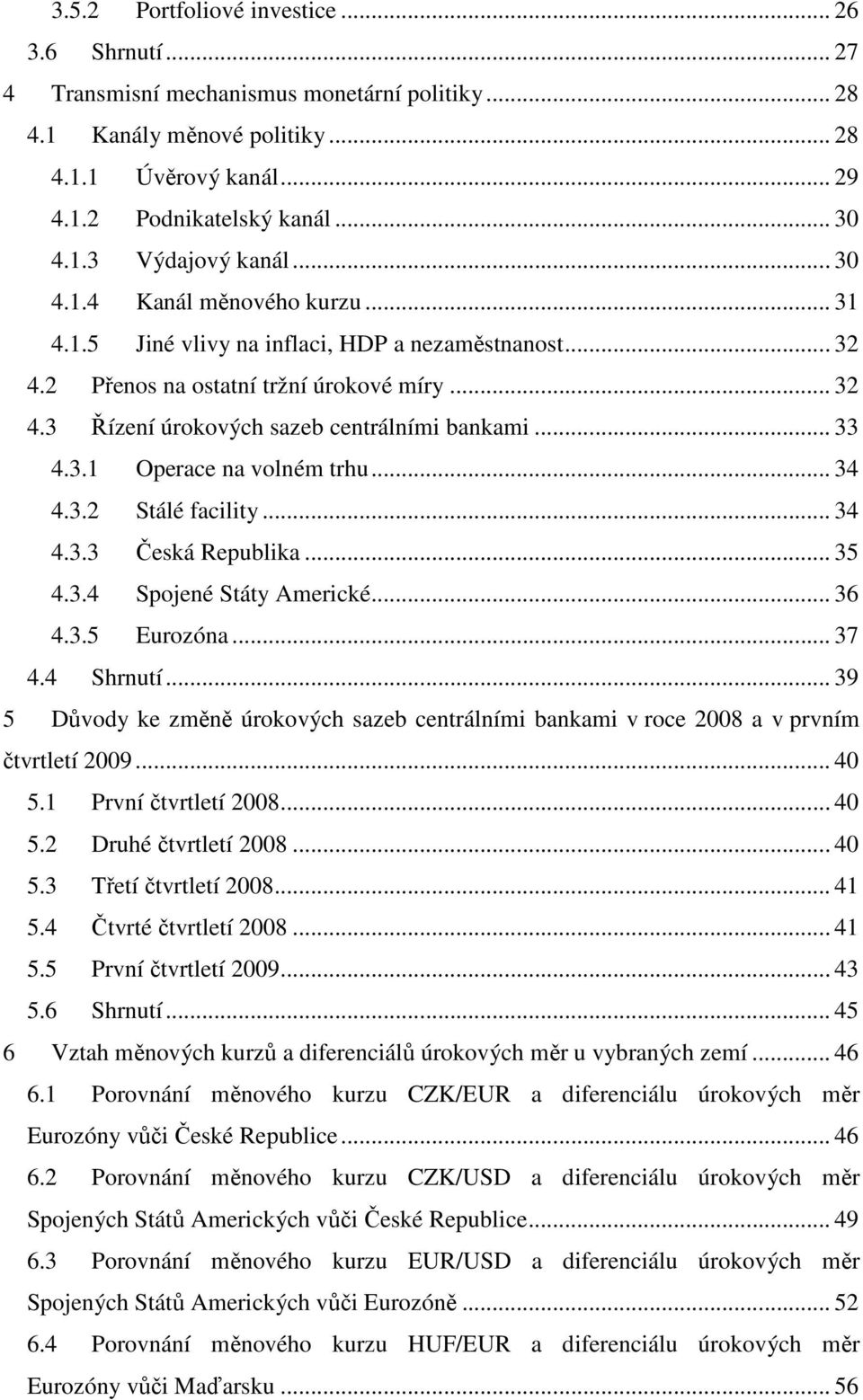 .. 34 4.3.2 Stálé facility... 34 4.3.3 Česká Republika... 35 4.3.4 Spojené Státy Americké... 36 4.3.5 Eurozóna... 37 4.4 Shrnutí.