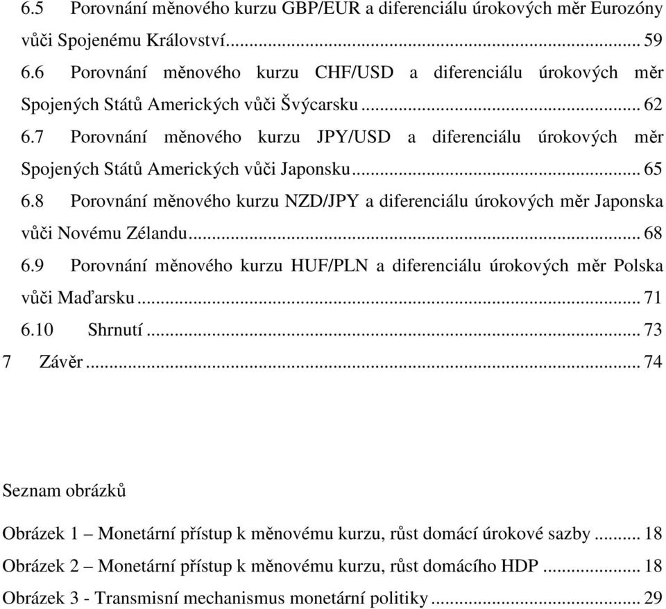 7 Porovnání měnového kurzu JPY/USD a diferenciálu úrokových měr Spojených Států Amerických vůči Japonsku... 65 6.