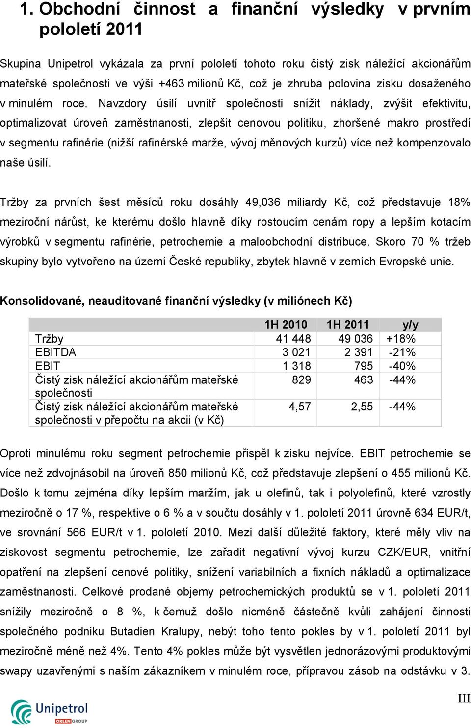 Navzdory úsilí uvnitř společnosti snížit náklady, zvýšit efektivitu, optimalizovat úroveň zaměstnanosti, zlepšit cenovou politiku, zhoršené makro prostředí v segmentu rafinérie (nižší rafinérské