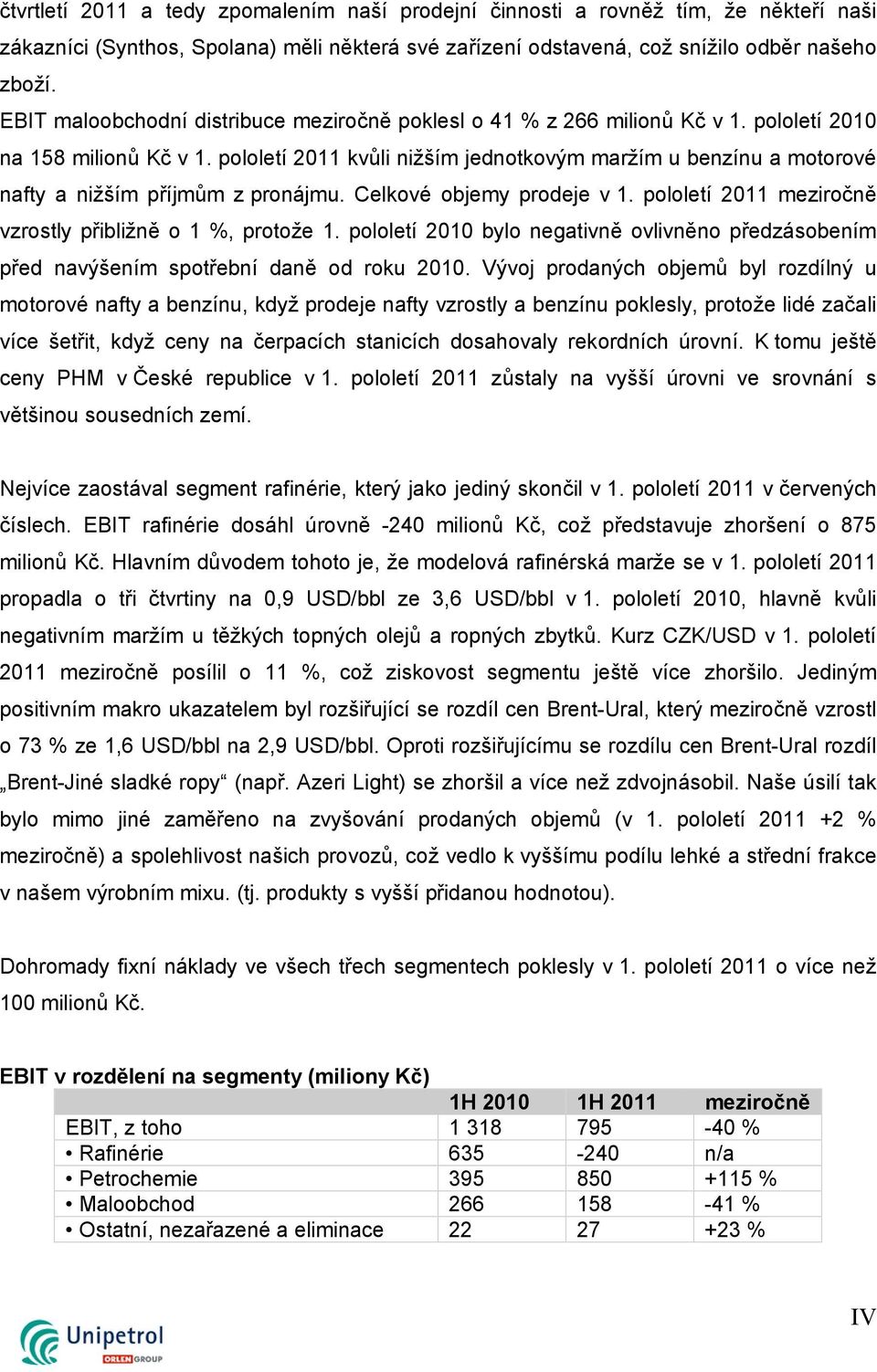 pololetí 2011 kvůli nižším jednotkovým maržím u benzínu a motorové nafty a nižším příjmům z pronájmu. Celkové objemy prodeje v 1. pololetí 2011 meziročně vzrostly přibližně o 1 %, protože 1.