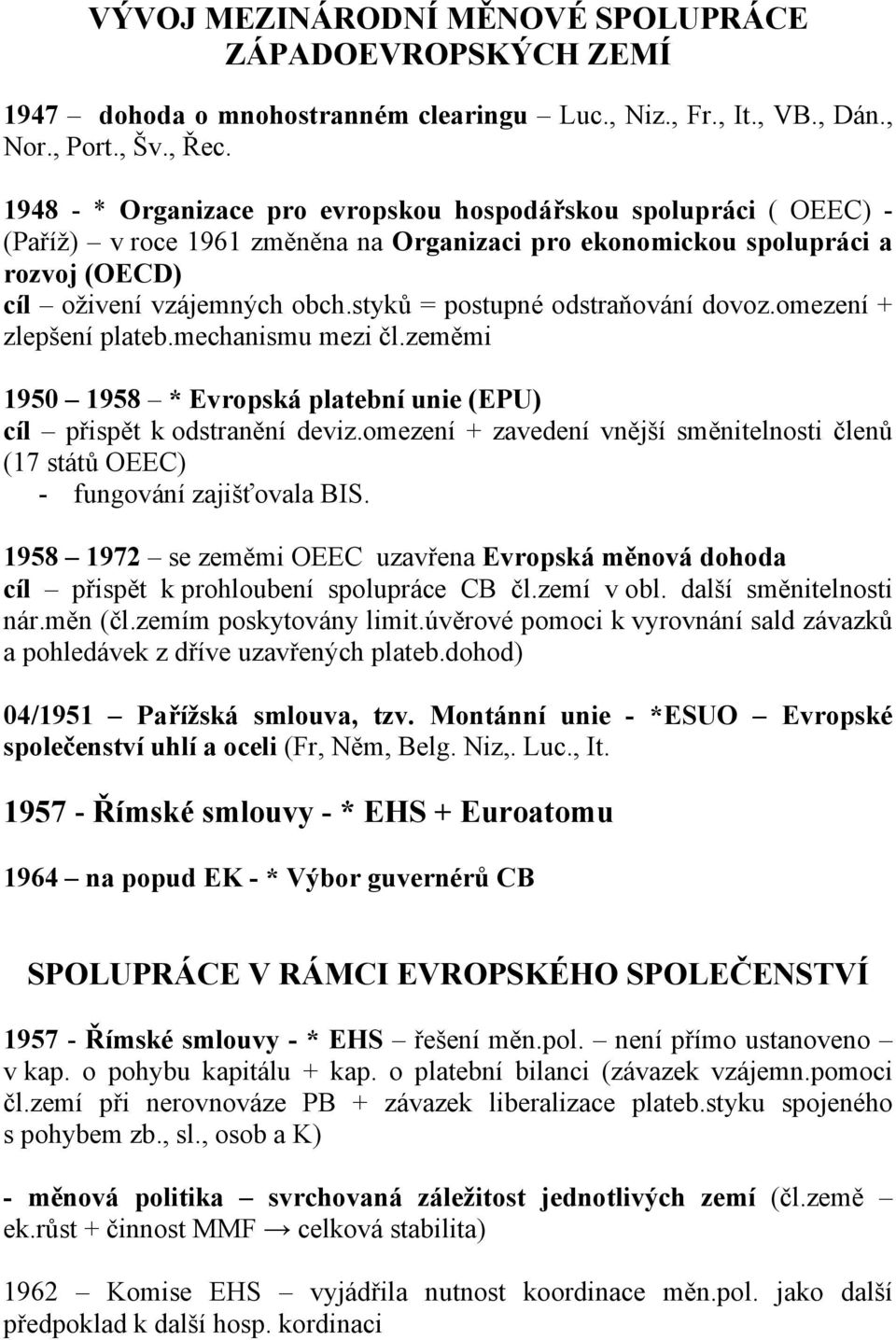 styků = postupné odstraňování dovoz.omezení + zlepšení plateb.mechanismu mezi čl.zeměmi 1950 1958 * Evropská platební unie (EPU) cíl přispět k odstranění deviz.