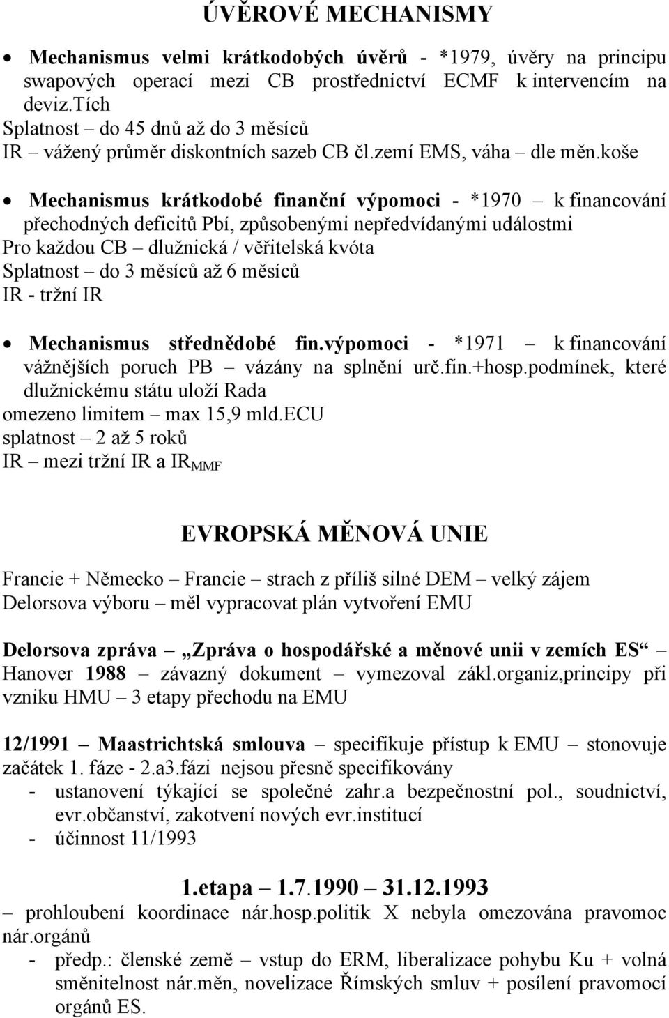 koše Mechanismus krátkodobé finanční výpomoci - *1970 k financování přechodných deficitů Pbí, způsobenými nepředvídanými událostmi Pro každou CB dlužnická / věřitelská kvóta Splatnost do 3 měsíců až