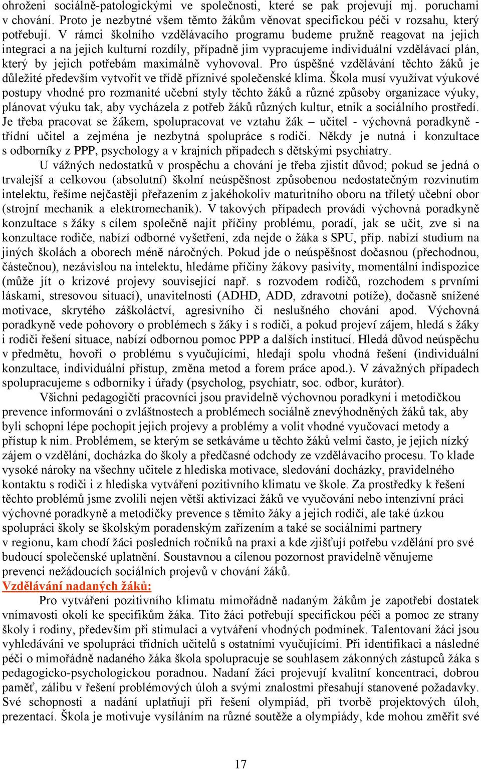 maximálně vyhovoval. Pro úspěšné vzdělávání těchto žáků je důležité především vytvořit ve třídě příznivé společenské klima.