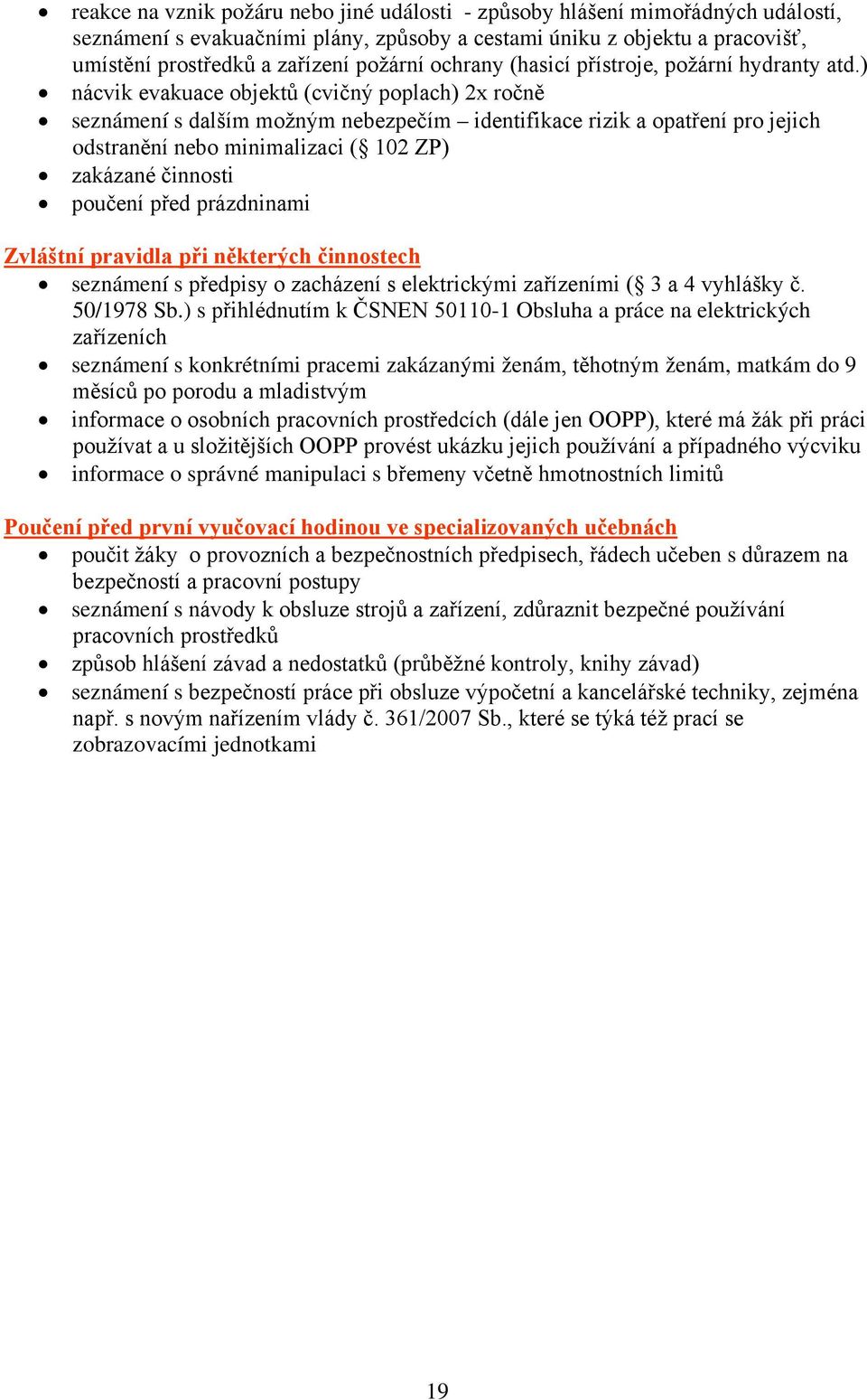 ) nácvik evakuace objektů (cvičný poplach) 2x ročně seznámení s dalším možným nebezpečím identifikace rizik a opatření pro jejich odstranění nebo minimalizaci ( 102 ZP) zakázané činnosti poučení před