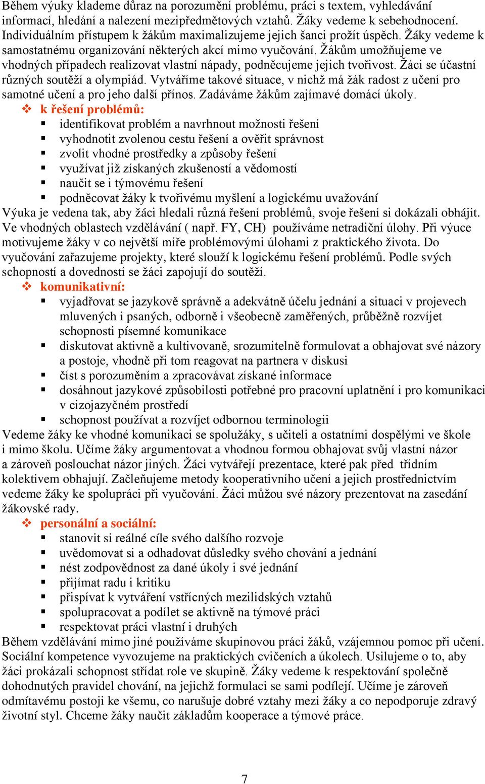 Žákům umožňujeme ve vhodných případech realizovat vlastní nápady, podněcujeme jejich tvořivost. Žáci se účastní různých soutěží a olympiád.