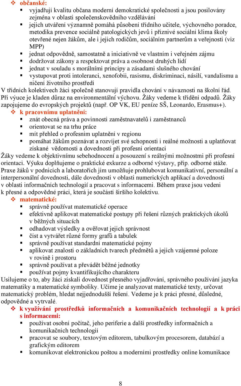 odpovědně, samostatně a iniciativně ve vlastním i veřejném zájmu dodržovat zákony a respektovat práva a osobnost druhých lidí jednat v souladu s morálními principy a zásadami slušného chování