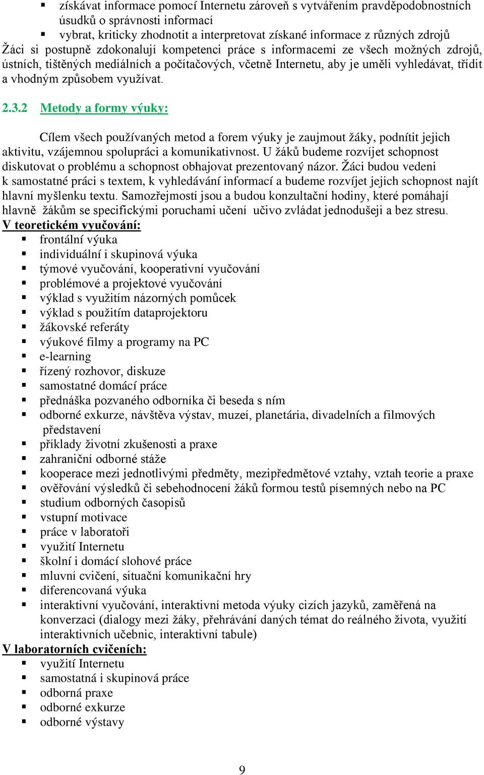 využívat. 2.3.2 Metody a formy výuky: Cílem všech používaných metod a forem výuky je zaujmout žáky, podnítit jejich aktivitu, vzájemnou spolupráci a komunikativnost.
