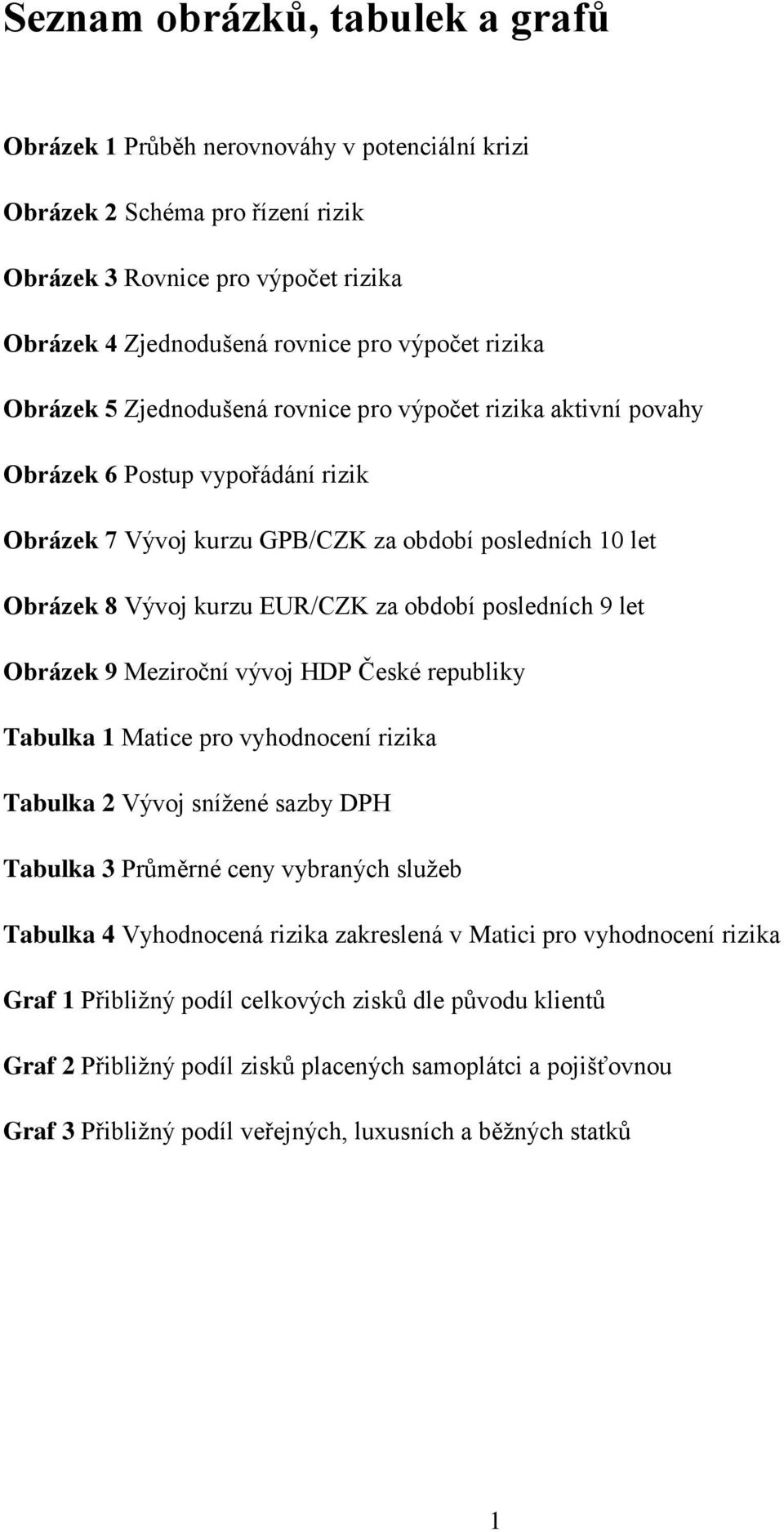 období posledních 9 let Obrázek 9 Meziroční vývoj HDP České republiky Tabulka 1 Matice pro vyhodnocení rizika Tabulka 2 Vývoj snížené sazby DPH Tabulka 3 Průměrné ceny vybraných služeb Tabulka 4