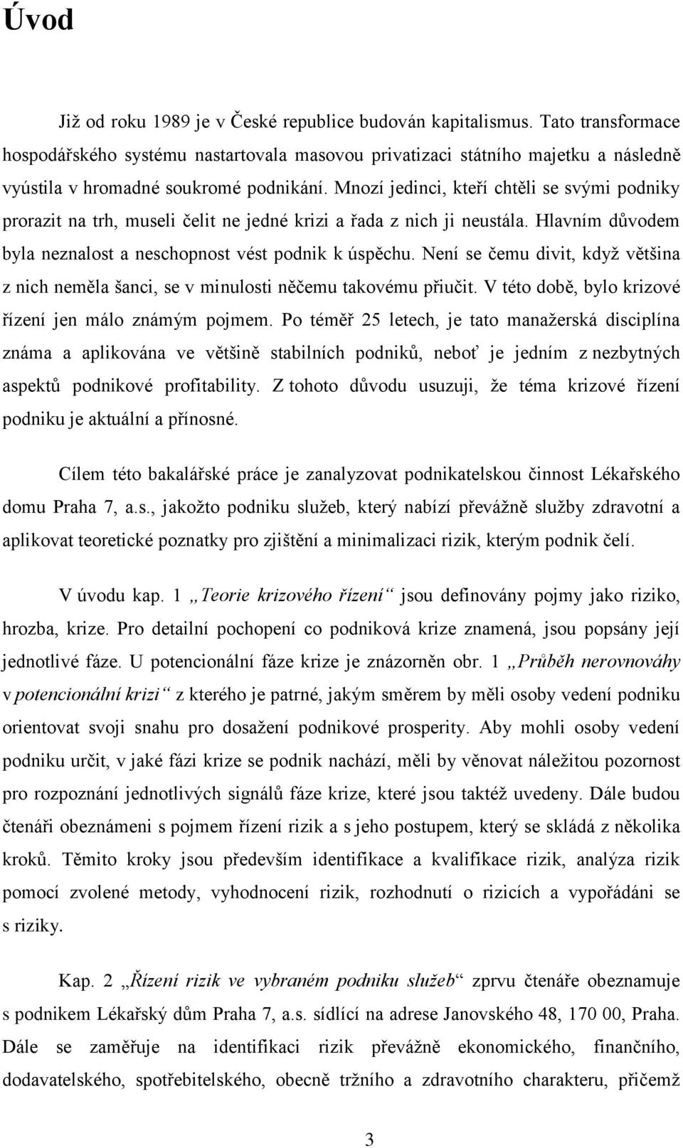 Mnozí jedinci, kteří chtěli se svými podniky prorazit na trh, museli čelit ne jedné krizi a řada z nich ji neustála. Hlavním důvodem byla neznalost a neschopnost vést podnik k úspěchu.